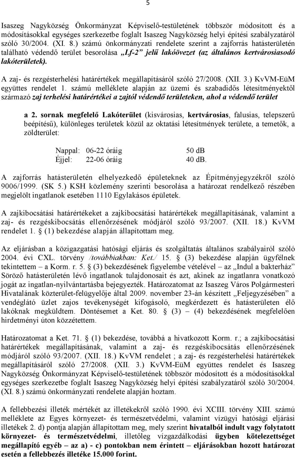 A zaj- és rezgésterhelési határértékek megállapításáról szóló 27/2008. (XII. 3.) KvVM-EüM együttes rendelet 1.