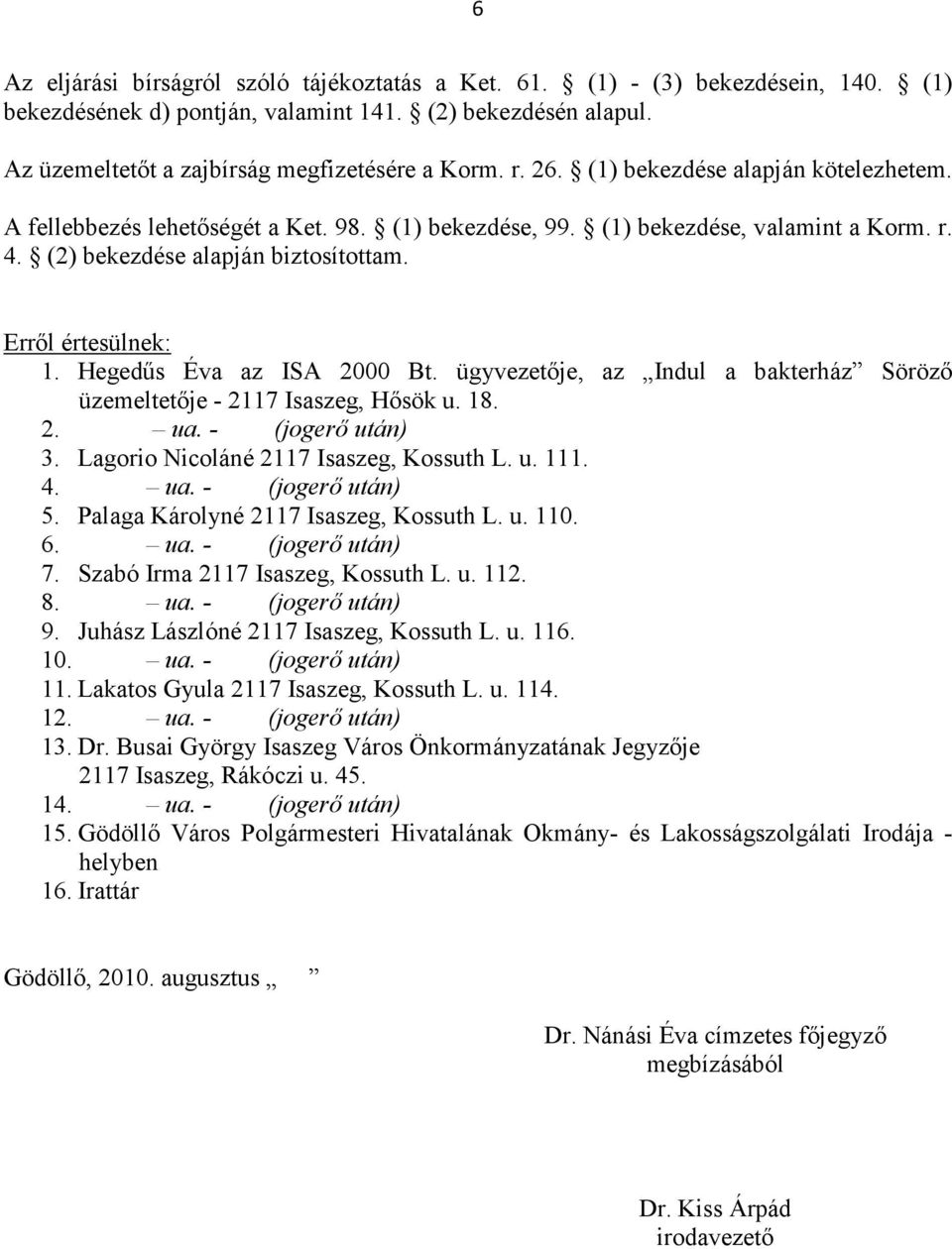 Hegedős Éva az ISA 2000 Bt. ügyvezetıje, az Indul a bakterház Sörözı üzemeltetıje - 2117 Isaszeg, Hısök u. 18. 2. ua. - (jogerı után) 3. Lagorio Nicoláné 2117 Isaszeg, Kossuth L. u. 111. 4. ua. - (jogerı után) 5.