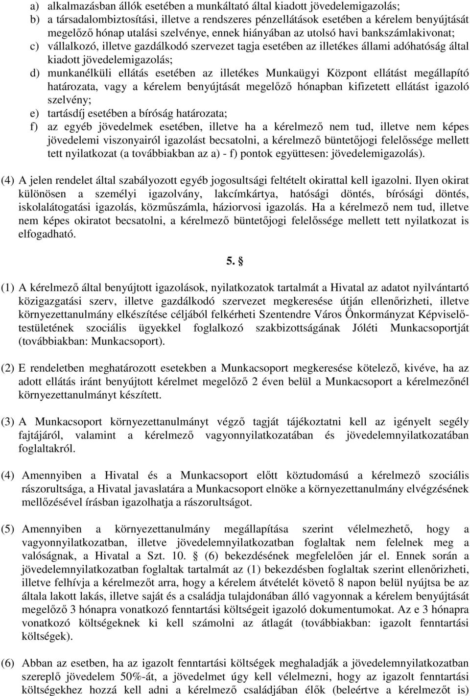 ellátás esetében az illetékes Munkaügyi Központ ellátást megállapító határozata, vagy a kérelem benyújtását megelőző hónapban kifizetett ellátást igazoló szelvény; e) tartásdíj esetében a bíróság