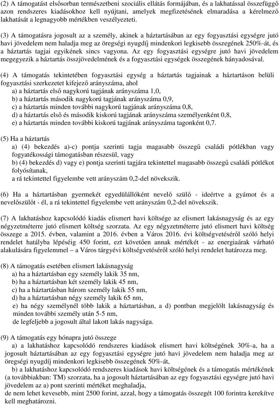 (3) A támogatásra jogosult az a személy, akinek a háztartásában az egy fogyasztási egységre jutó havi jövedelem nem haladja meg az öregségi nyugdíj mindenkori legkisebb összegének 250%-át, és a