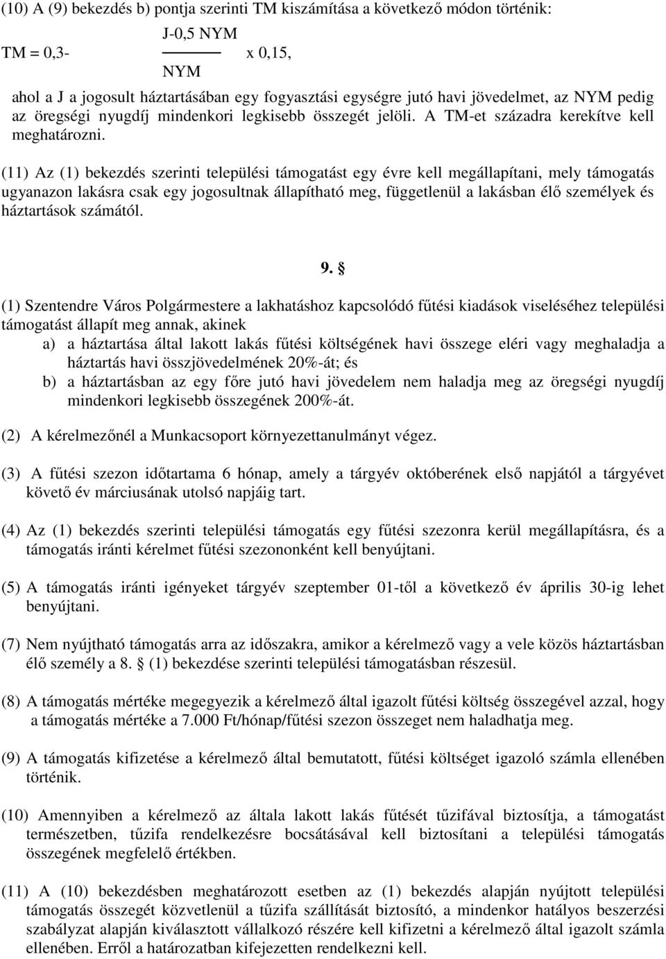 (11) Az (1) bekezdés szerinti települési támogatást egy évre kell megállapítani, mely támogatás ugyanazon lakásra csak egy jogosultnak állapítható meg, függetlenül a lakásban élő személyek és