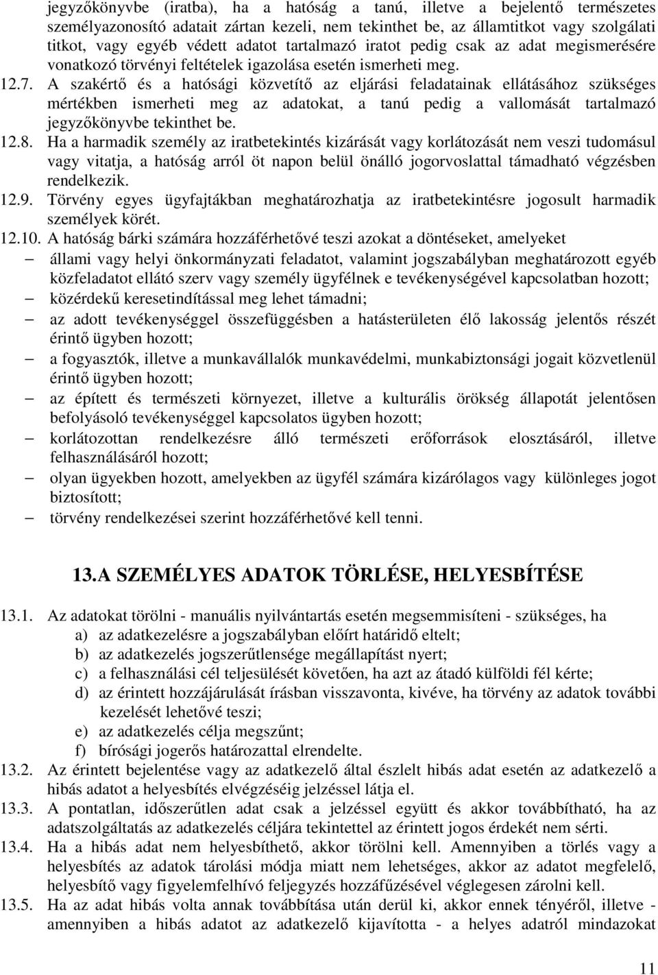 A szakértő és a hatósági közvetítő az eljárási feladatainak ellátásához szükséges mértékben ismerheti meg az adatokat, a tanú pedig a vallomását tartalmazó jegyzőkönyvbe tekinthet be. 12.8.