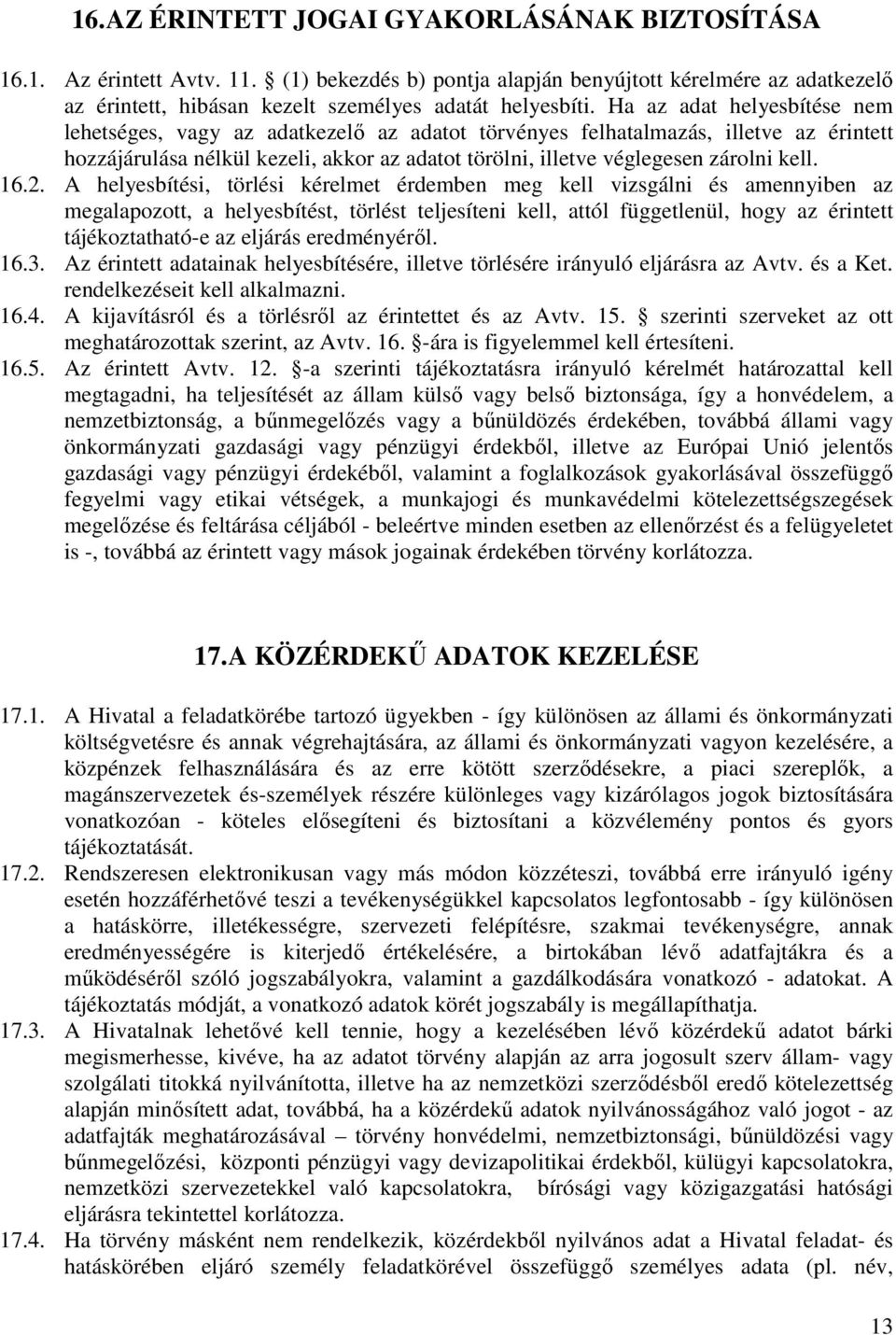 16.2. A helyesbítési, törlési kérelmet érdemben meg kell vizsgálni és amennyiben az megalapozott, a helyesbítést, törlést teljesíteni kell, attól függetlenül, hogy az érintett tájékoztatható-e az