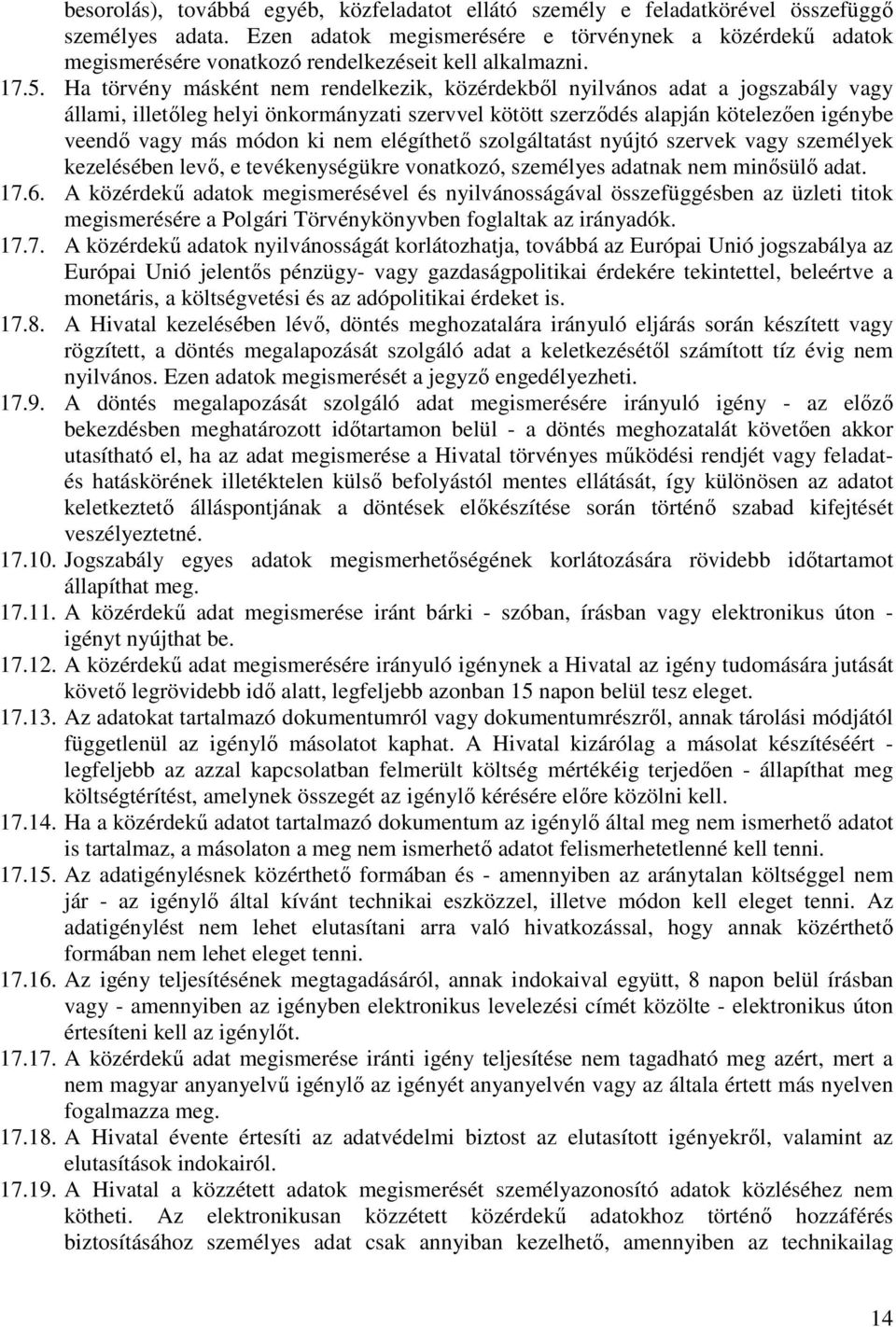 Ha törvény másként nem rendelkezik, közérdekből nyilvános adat a jogszabály vagy állami, illetőleg helyi önkormányzati szervvel kötött szerződés alapján kötelezően igénybe veendő vagy más módon ki