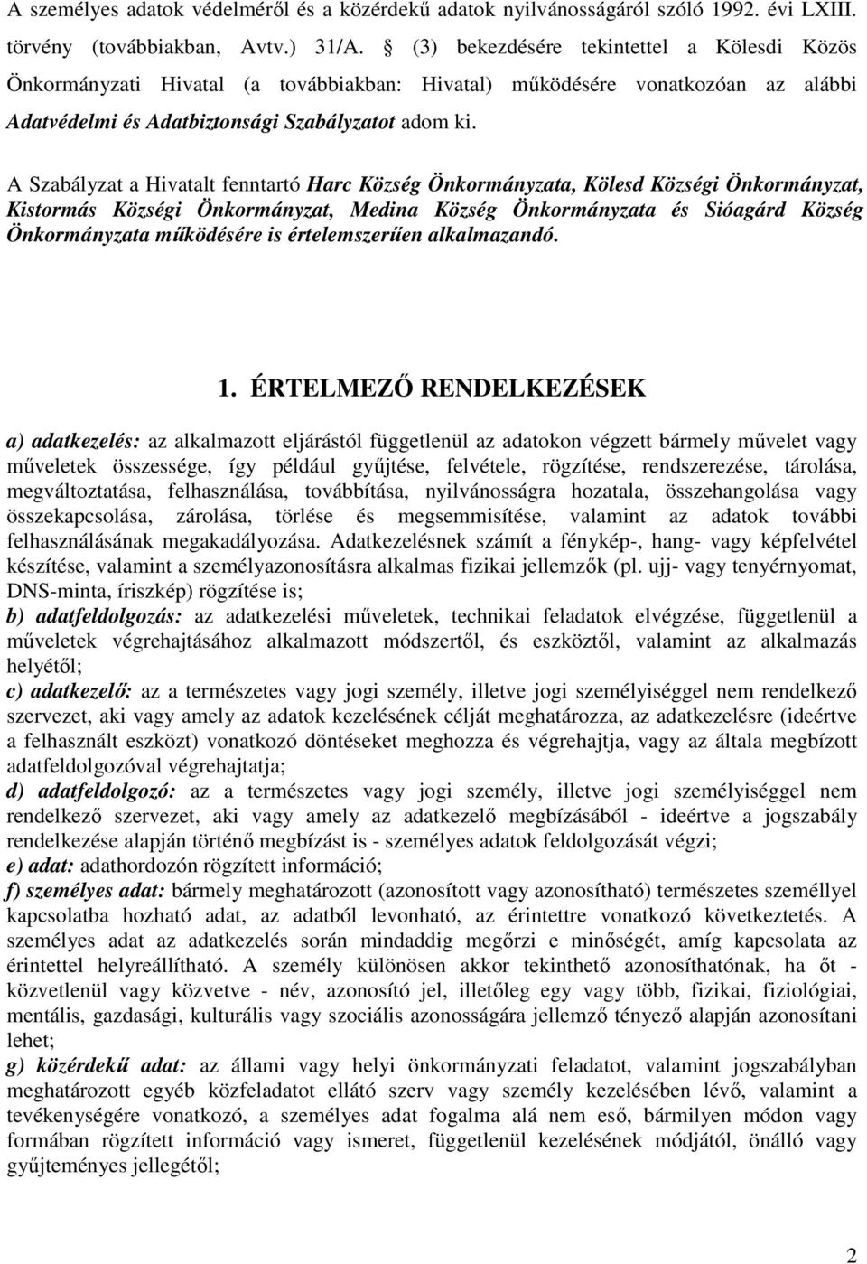 A Szabályzat a Hivatalt fenntartó Harc Község Önkormányzata, Kölesd Községi Önkormányzat, Kistormás Községi Önkormányzat, Medina Község Önkormányzata és Sióagárd Község Önkormányzata működésére is