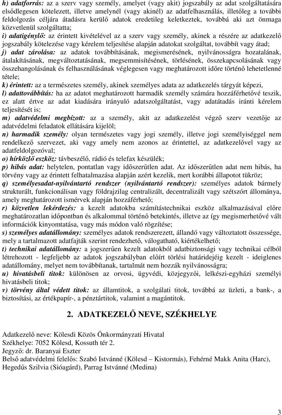 az adatkezelő jogszabály kötelezése vagy kérelem teljesítése alapján adatokat szolgáltat, továbbít vagy átad; j) adat zárolása: az adatok továbbításának, megismerésének, nyilvánosságra hozatalának,