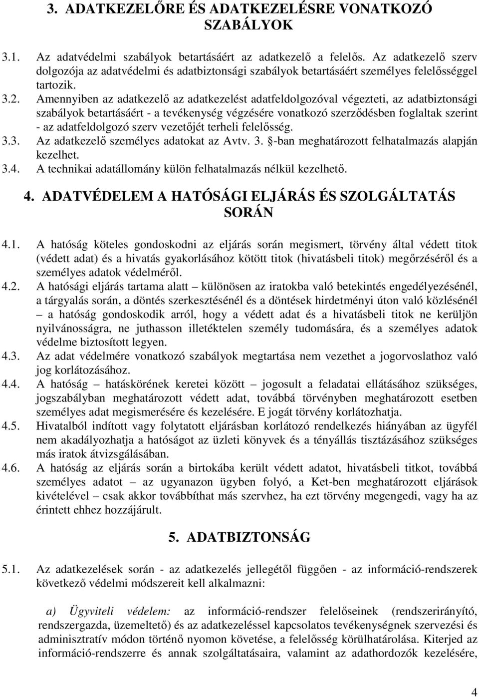 Amennyiben az adatkezelő az adatkezelést adatfeldolgozóval végezteti, az adatbiztonsági szabályok betartásáért - a tevékenység végzésére vonatkozó szerződésben foglaltak szerint - az adatfeldolgozó