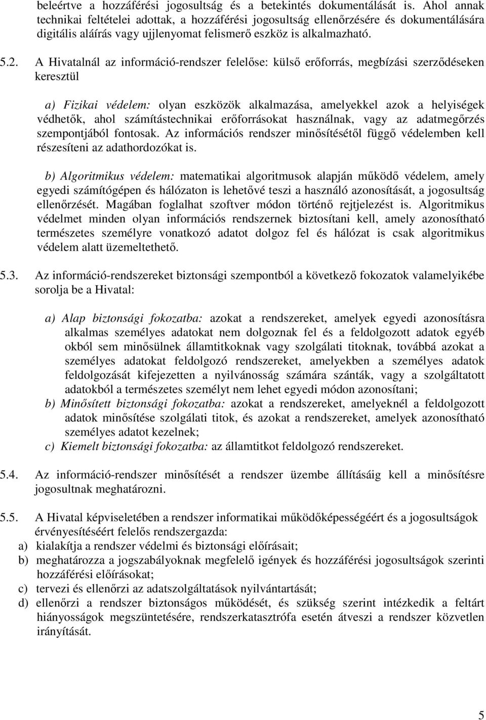 A Hivatalnál az információ-rendszer felelőse: külső erőforrás, megbízási szerződéseken keresztül a) Fizikai védelem: olyan eszközök alkalmazása, amelyekkel azok a helyiségek védhetők, ahol