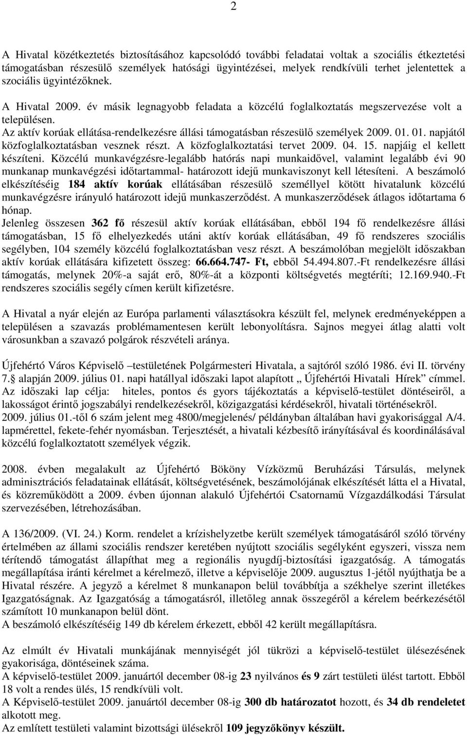 Az aktív korúak ellátása-rendelkezésre állási támogatásban részesülő személyek 2009. 01. 01. napjától közfoglalkoztatásban vesznek részt. A közfoglalkoztatási tervet 2009. 04. 15.