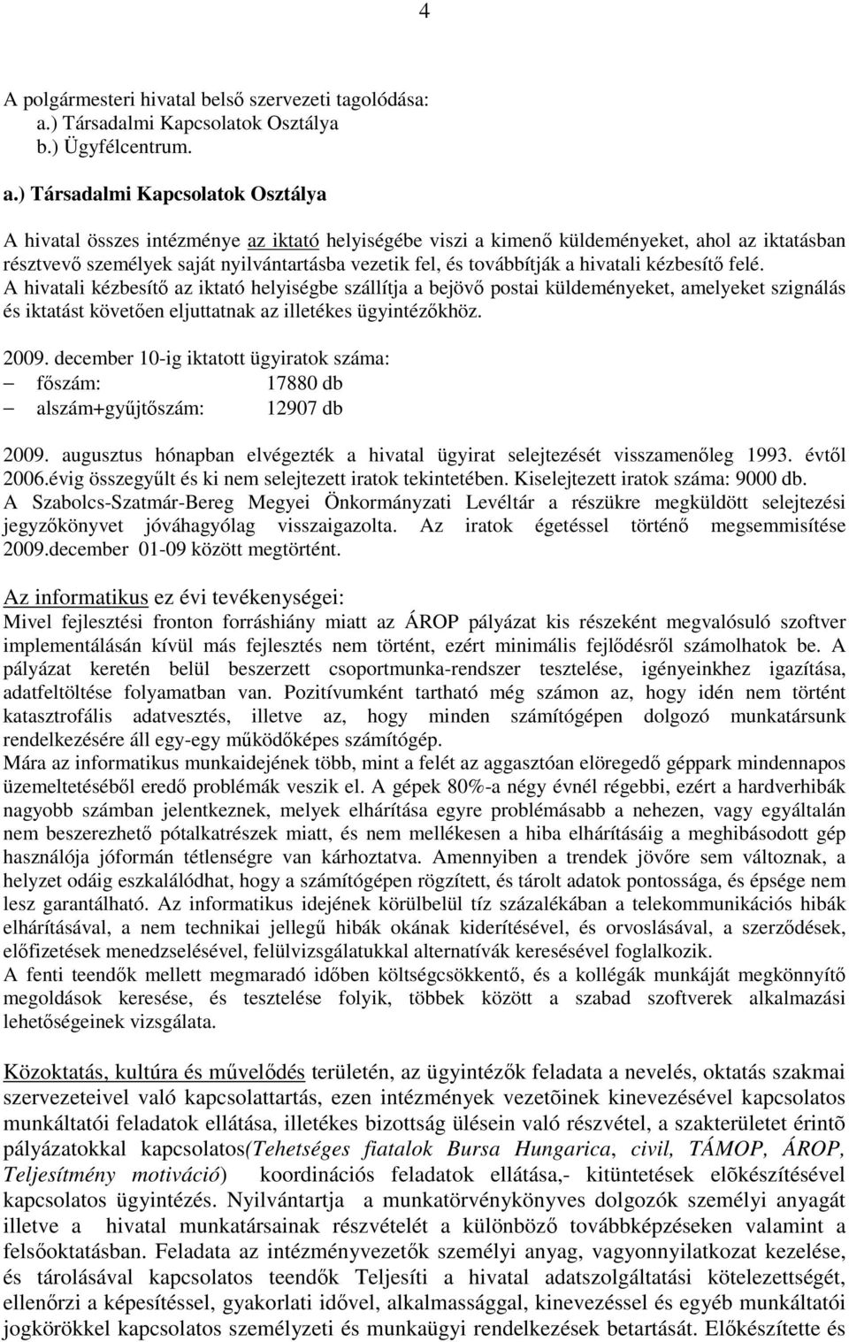 ) Társadalmi Kapcsolatok Osztálya A hivatal összes intézménye az iktató helyiségébe viszi a kimenő küldeményeket, ahol az iktatásban résztvevő személyek saját nyilvántartásba vezetik fel, és