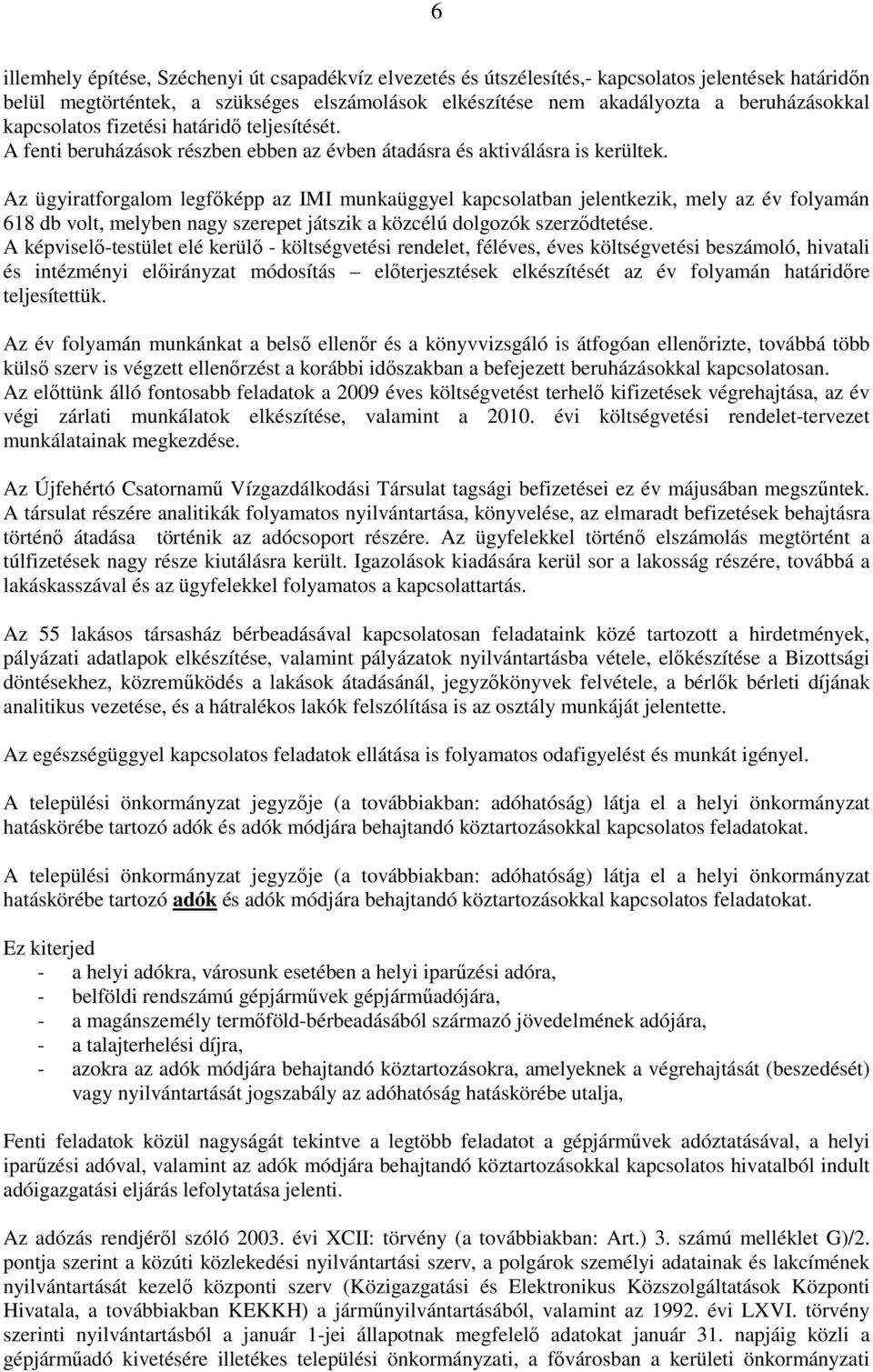 Az ügyiratforgalom legfőképp az IMI munkaüggyel kapcsolatban jelentkezik, mely az év folyamán 618 db volt, melyben nagy szerepet játszik a közcélú dolgozók szerződtetése.