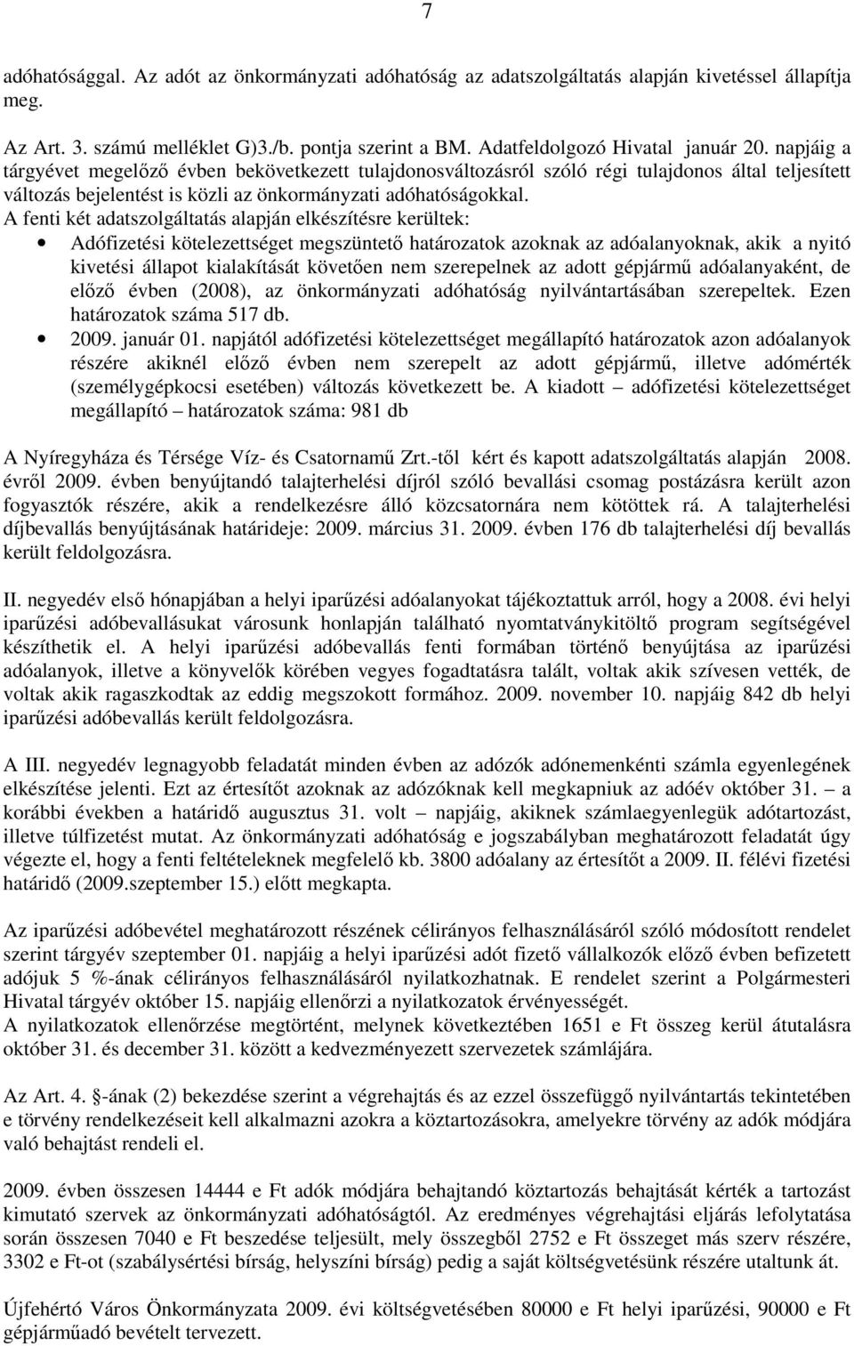 A fenti két adatszolgáltatás alapján elkészítésre kerültek: Adófizetési kötelezettséget megszüntető határozatok azoknak az adóalanyoknak, akik a nyitó kivetési állapot kialakítását követően nem