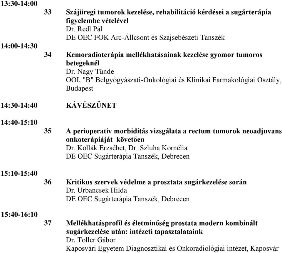 Nagy Tünde OOI, "B" Belgyógyászati-Onkológiai és Klinikai Farmakológiai Osztály, Budapest 14:30-14:40 KÁVÉSZÜNET 14:40-15:10 15:10-15:40 15:40-16:10 35 A perioperativ morbiditás vizsgálata a rectum