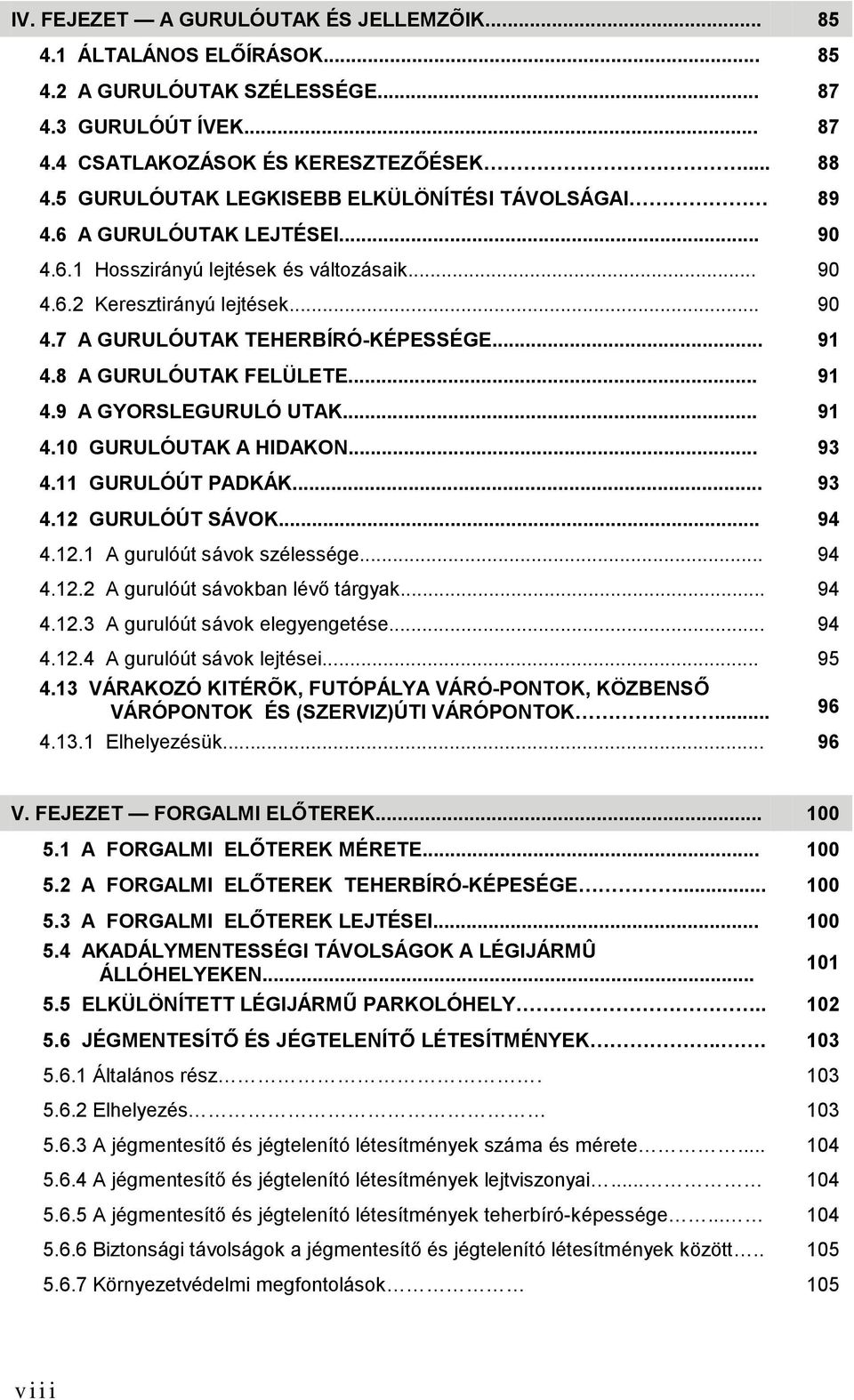 .. 91 4.8 A GURULÓUTAK FELÜLETE... 91 4.9 A GYORSLEGURULÓ UTAK... 91 4.10 GURULÓUTAK A HIDAKON... 93 4.11 GURULÓÚT PADKÁK... 93 4.12 GURULÓÚT SÁVOK... 94 4.12.1 A gurulóút sávok szélessége... 94 4.12.2 A gurulóút sávokban lévő tárgyak.