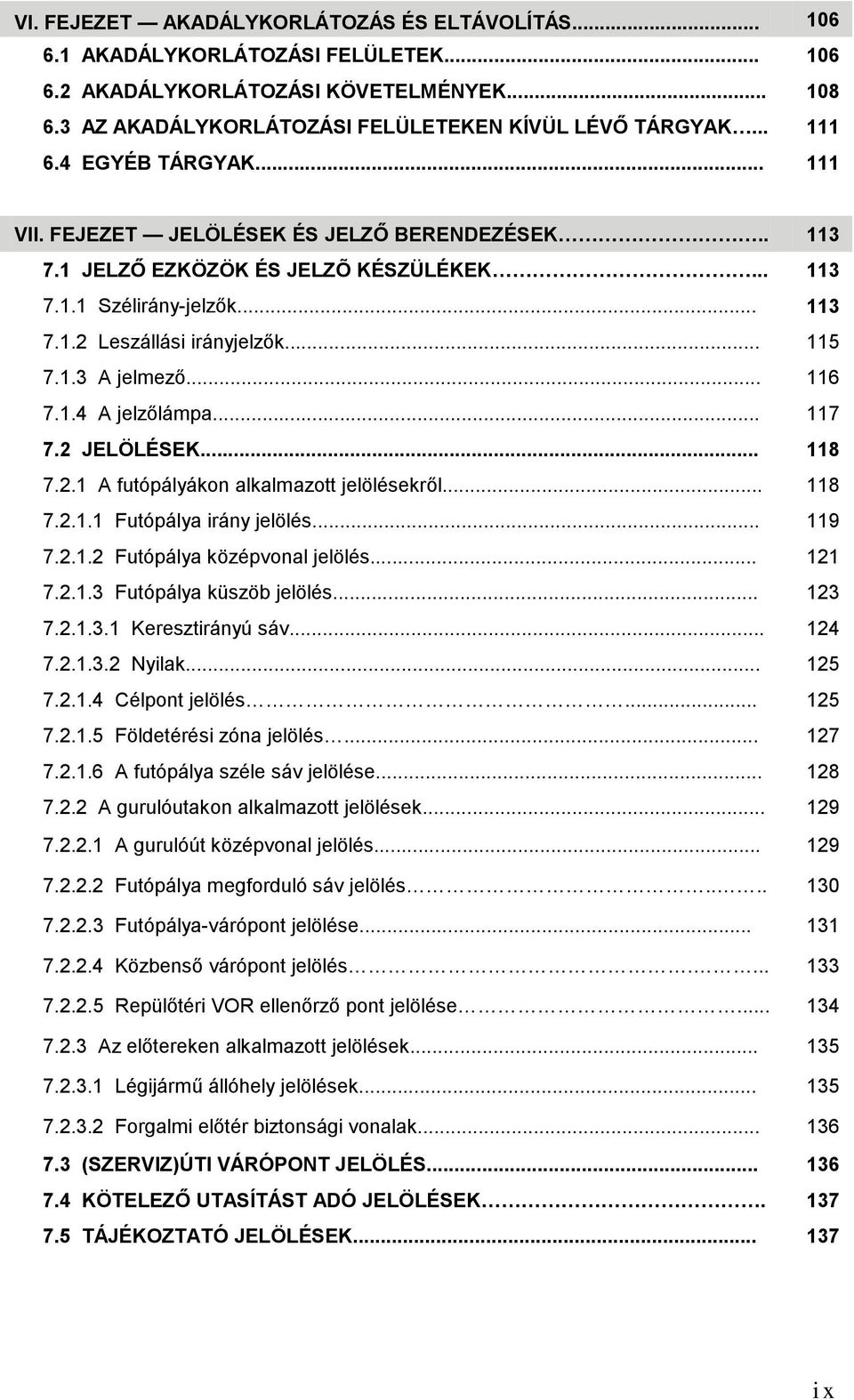 .. 116 7.1.4 A jelzőlámpa... 117 7.2 JELÖLÉSEK... 118 7.2.1 A futópályákon alkalmazott jelölésekről... 118 7.2.1.1 Futópálya irány jelölés... 119 7.2.1.2 Futópálya középvonal jelölés... 121 7.2.1.3 Futópálya küszöb jelölés.