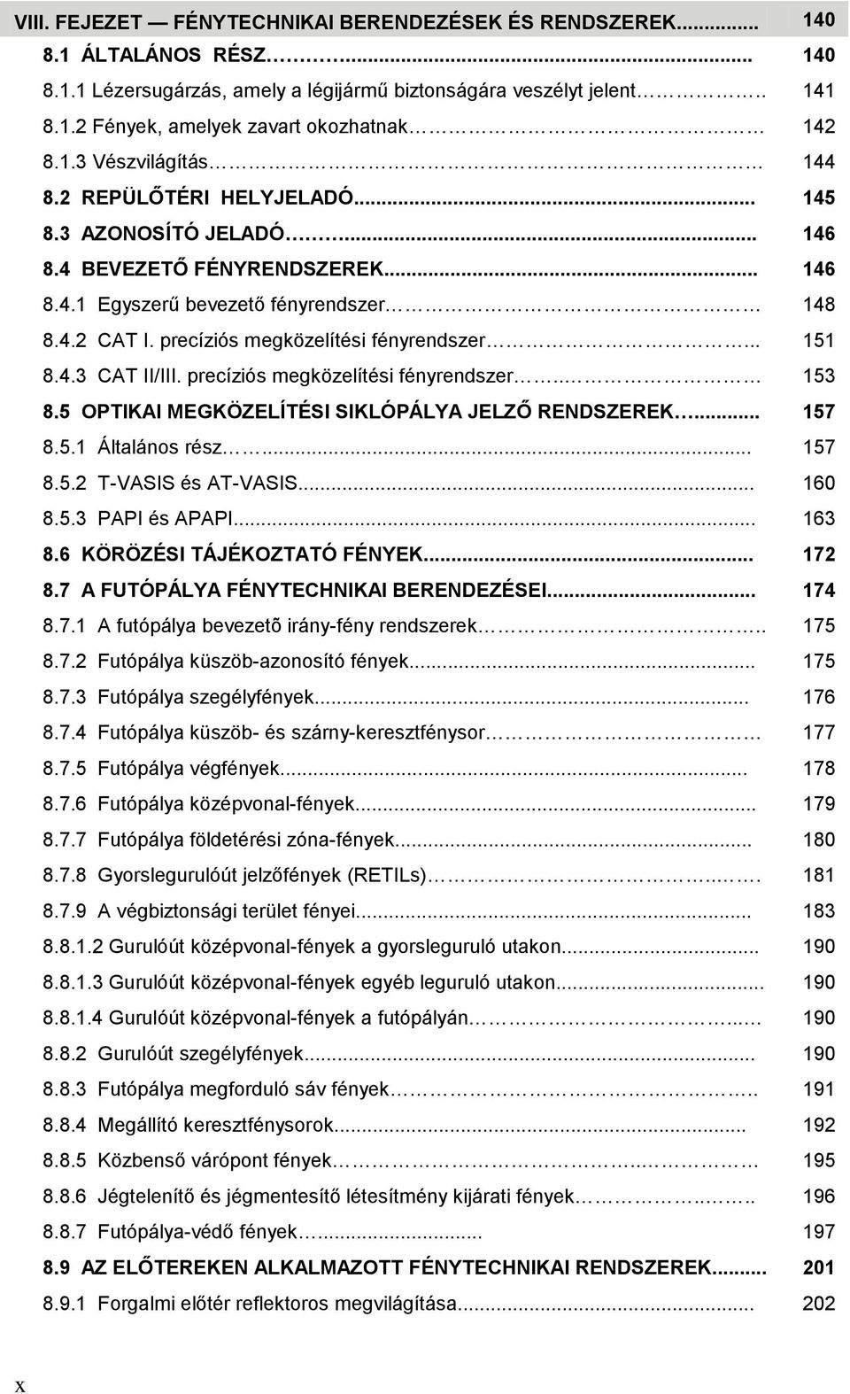 precíziós megközelítési fényrendszer... 151 8.4.3 CAT II/III. precíziós megközelítési fényrendszer.. 153 8.5 OPTIKAI MEGKÖZELÍTÉSI SIKLÓPÁLYA JELZŐ RENDSZEREK... 157 8.5.1 Általános rész... 157 8.5.2 T-VASIS és AT-VASIS.