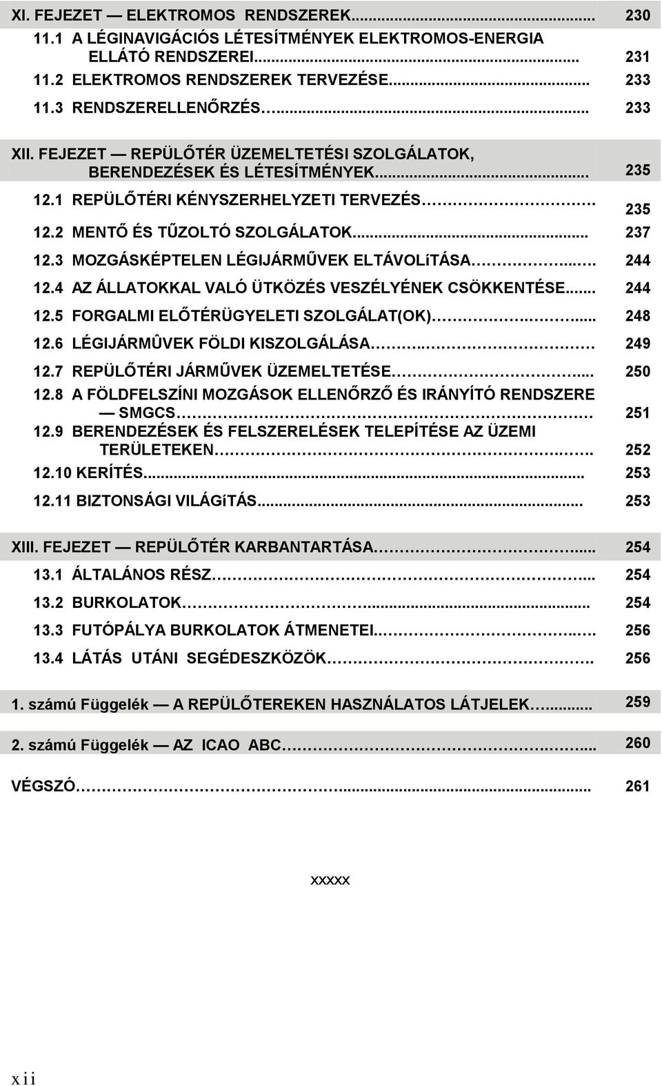 3 MOZGÁSKÉPTELEN LÉGIJÁRMŰVEK ELTÁVOLíTÁSA.... 244 12.4 AZ ÁLLATOKKAL VALÓ ÜTKÖZÉS VESZÉLYÉNEK CSÖKKENTÉSE... 244 12.5 FORGALMI ELŐTÉRÜGYELETI SZOLGÁLAT(OK).... 248 12.