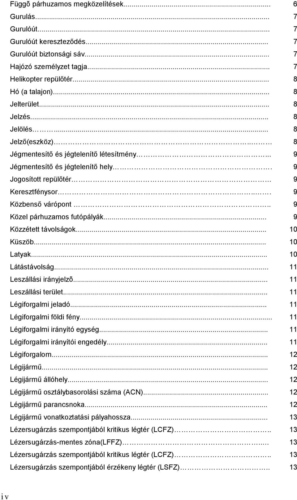 .. 9 Közbenső várópont.. 9 Közel párhuzamos futópályák... 9 Közzétett távolságok... 10 Küszöb... 10 Latyak... 10 Látástávolság... 11 Leszállási irányjelzõ... 11 Leszállási terület.