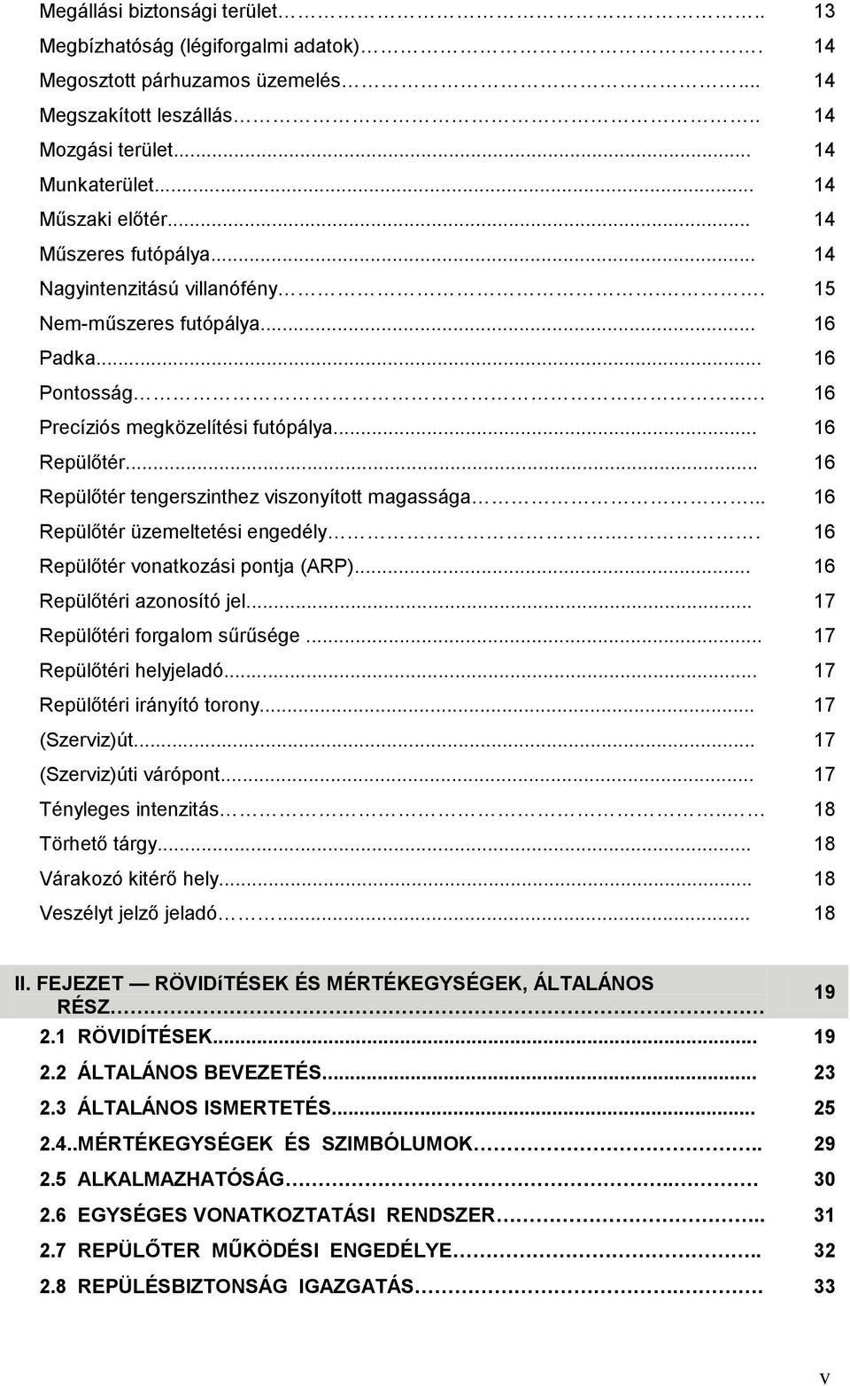 .. 16 Repülőtér tengerszinthez viszonyított magassága... 16 Repülőtér üzemeltetési engedély... 16 Repülőtér vonatkozási pontja (ARP)... 16 Repülőtéri azonosító jel... 17 Repülőtéri forgalom sűrűsége.