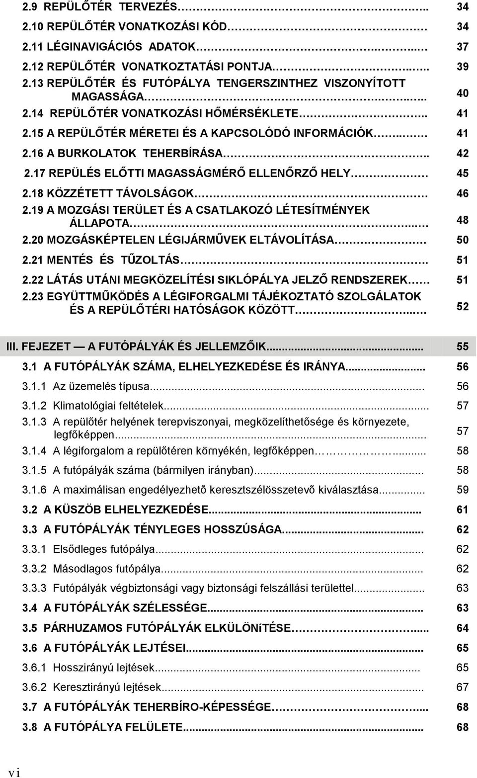 . 42 2.17 REPÜLÉS ELŐTTI MAGASSÁGMÉRŐ ELLENŐRZŐ HELY 45 2.18 KÖZZÉTETT TÁVOLSÁGOK 46 2.19 A MOZGÁSI TERÜLET ÉS A CSATLAKOZÓ LÉTESÍTMÉNYEK ÁLLAPOTA... 48 2.20 MOZGÁSKÉPTELEN LÉGIJÁRMŰVEK ELTÁVOLÍTÁSA.