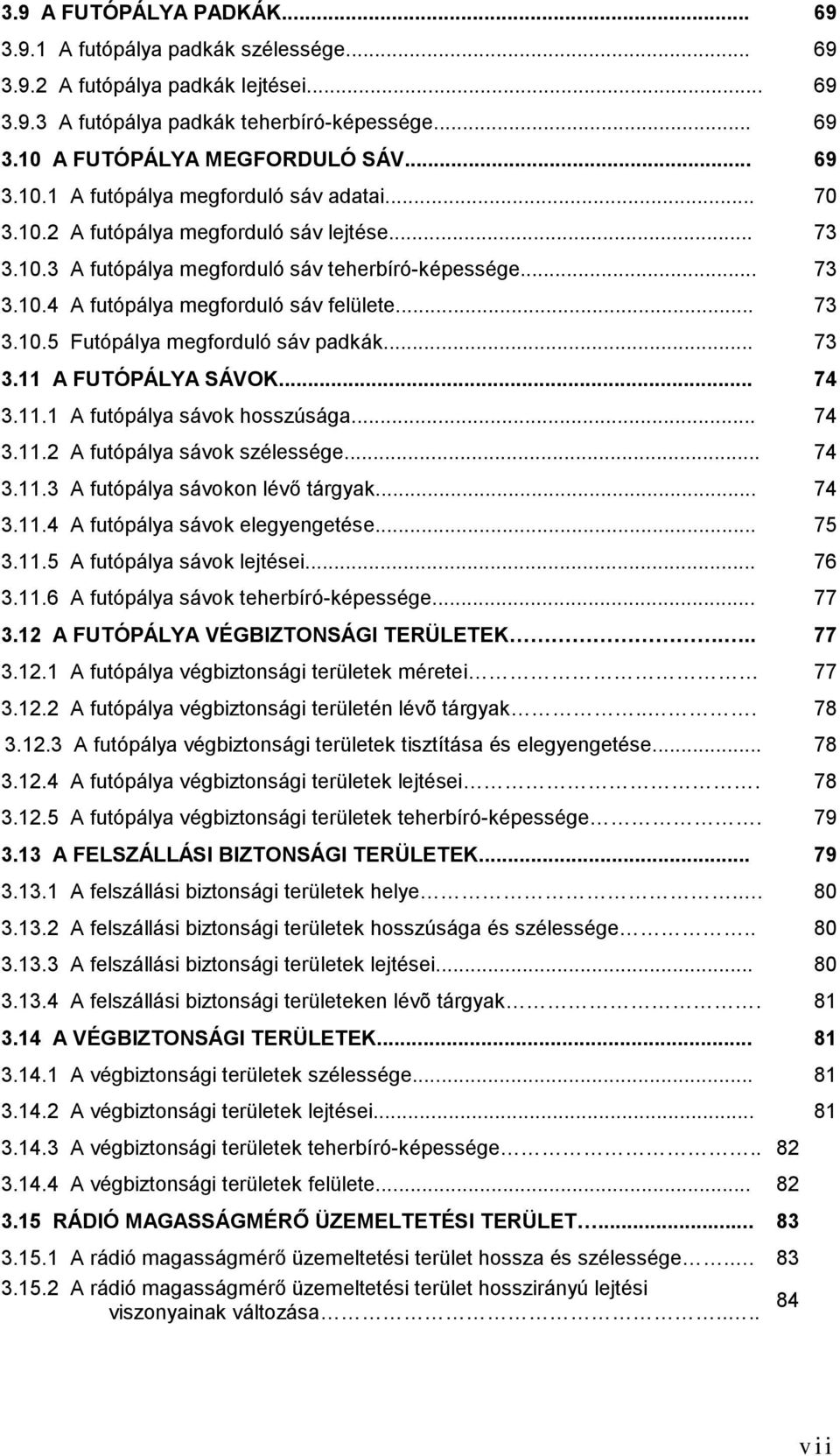 .. 73 3.10.5 Futópálya megforduló sáv padkák... 73 3.11 A FUTÓPÁLYA SÁVOK... 74 3.11.1 A futópálya sávok hosszúsága... 74 3.11.2 A futópálya sávok szélessége... 74 3.11.3 A futópálya sávokon lévő tárgyak.