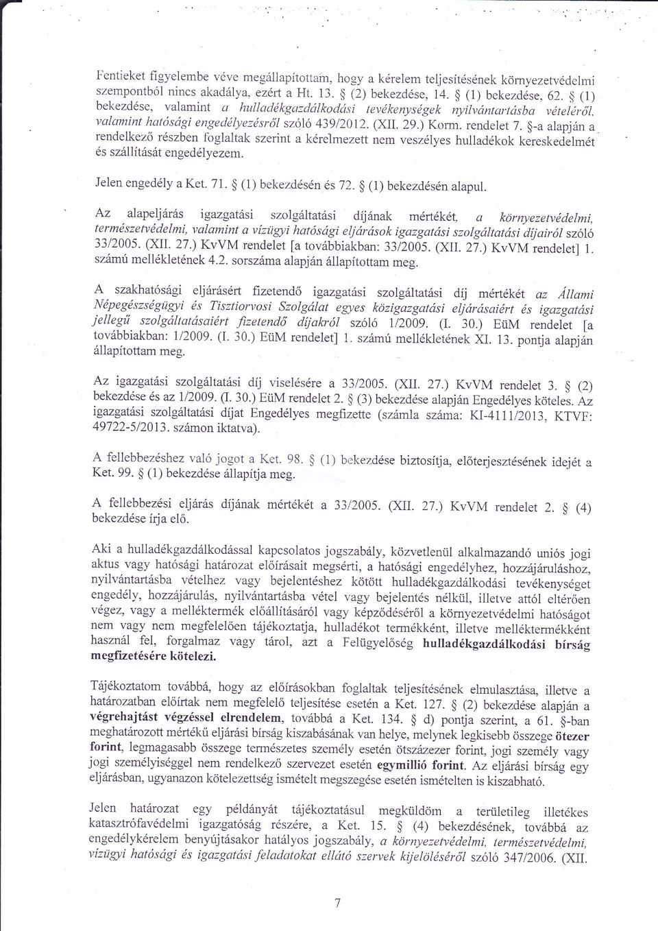 renclelkezo rszben foglaltak szerint a krelmezett nem veszlyes hulladkok kereskedelmt s szllítst engedlyezem. Jelen engedly a Ket. 71. $ (1) bekezdsns72. $ (1) bekezdsnalapul.