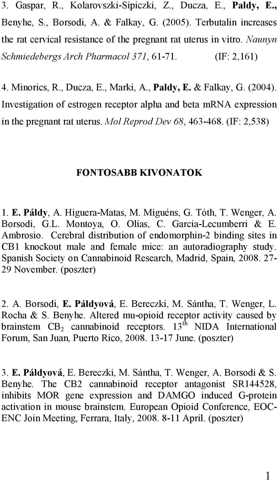 Investigation of estrogen receptor alpha and beta mrna expression in the pregnant rat uterus. Mol Reprod Dev 68, 463-468. (IF: 2,538) FONTOSABB KIVONATOK 1. E. Páldy, A. Higuera-Matas, M. Miguéns, G.