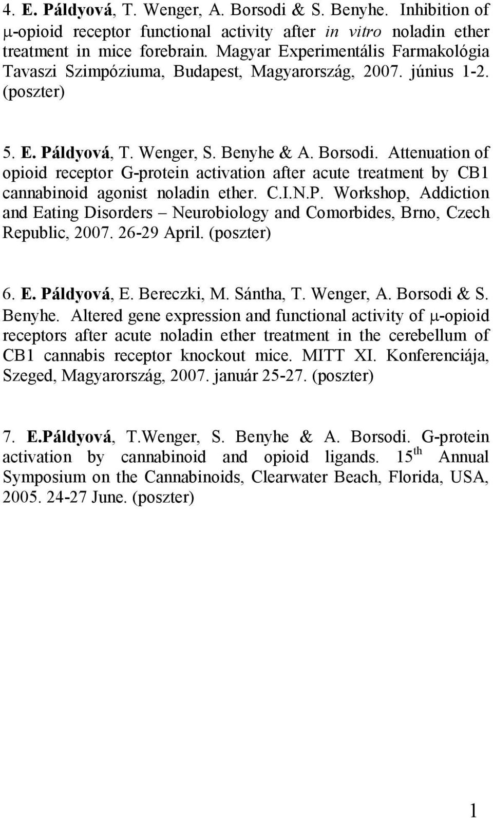 Attenuation of opioid receptor G-protein activation after acute treatment by CB1 cannabinoid agonist noladin ether. C.I.N.P.