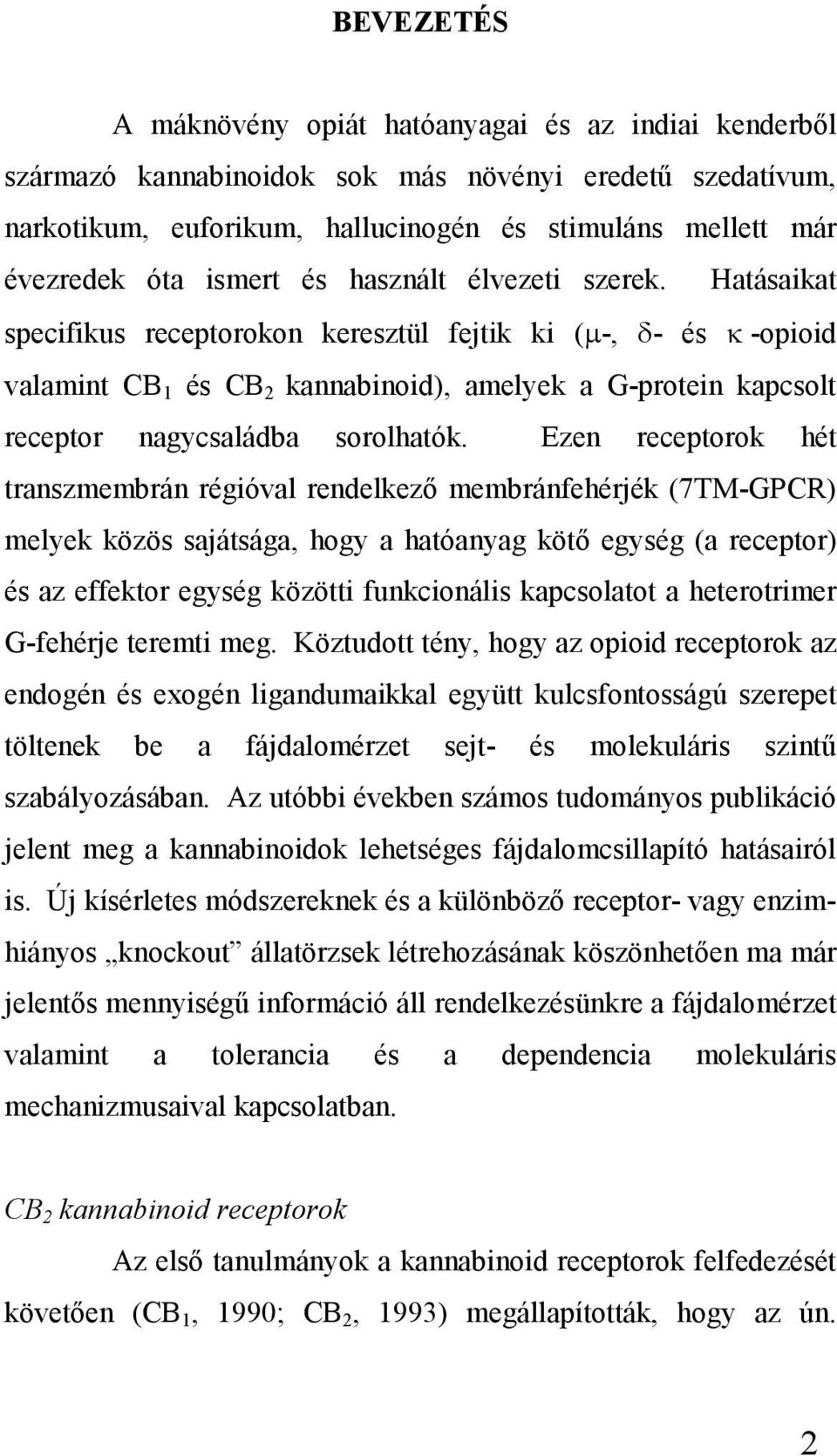 Hatásaikat specifikus receptorokon keresztül fejtik ki (µ-, δ- és κ -opioid valamint CB 1 és CB 2 kannabinoid), amelyek a G-protein kapcsolt receptor nagycsaládba sorolhatók.