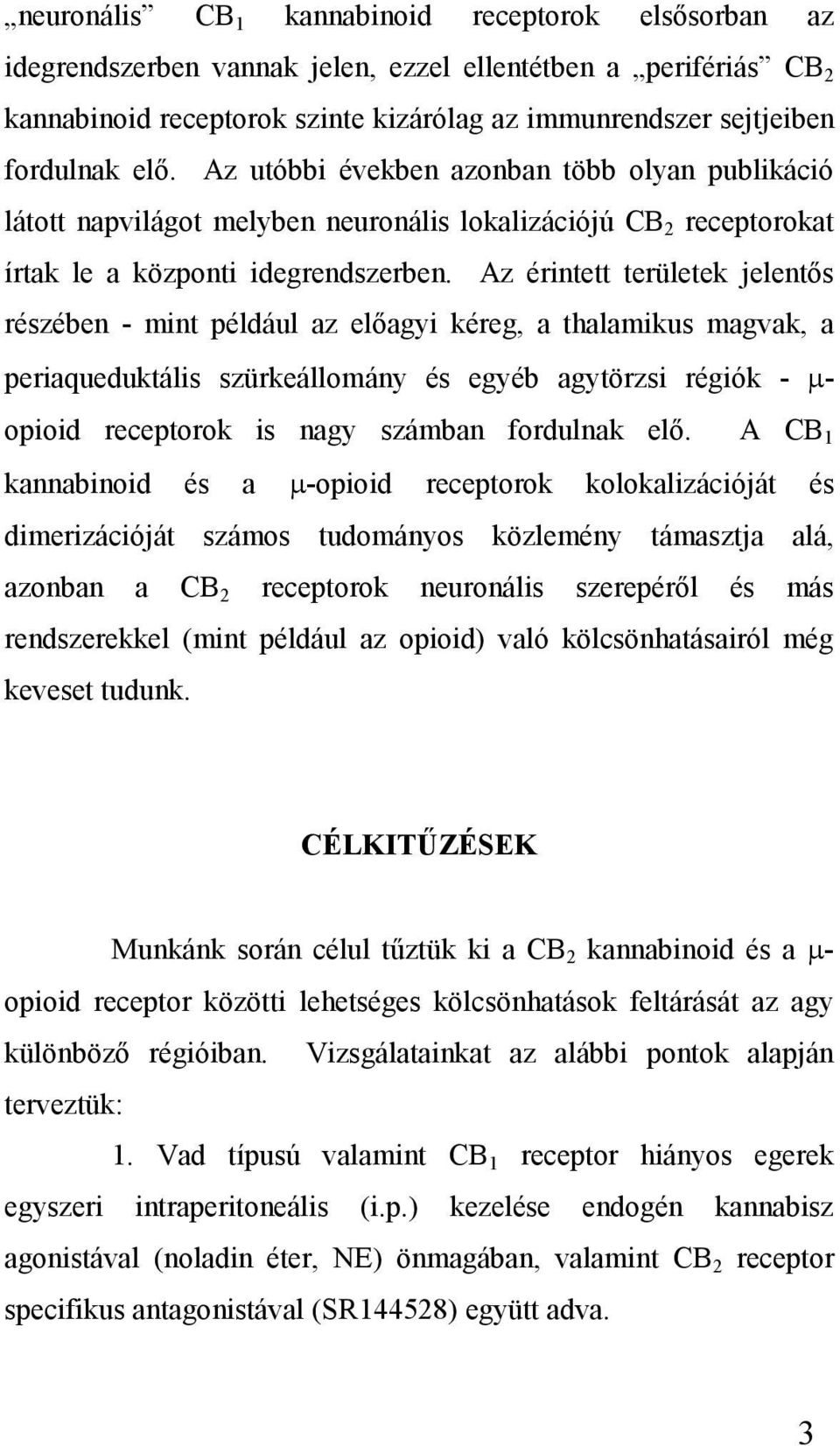 Az érintett területek jelentıs részében - mint például az elıagyi kéreg, a thalamikus magvak, a periaqueduktális szürkeállomány és egyéb agytörzsi régiók - µ- opioid receptorok is nagy számban