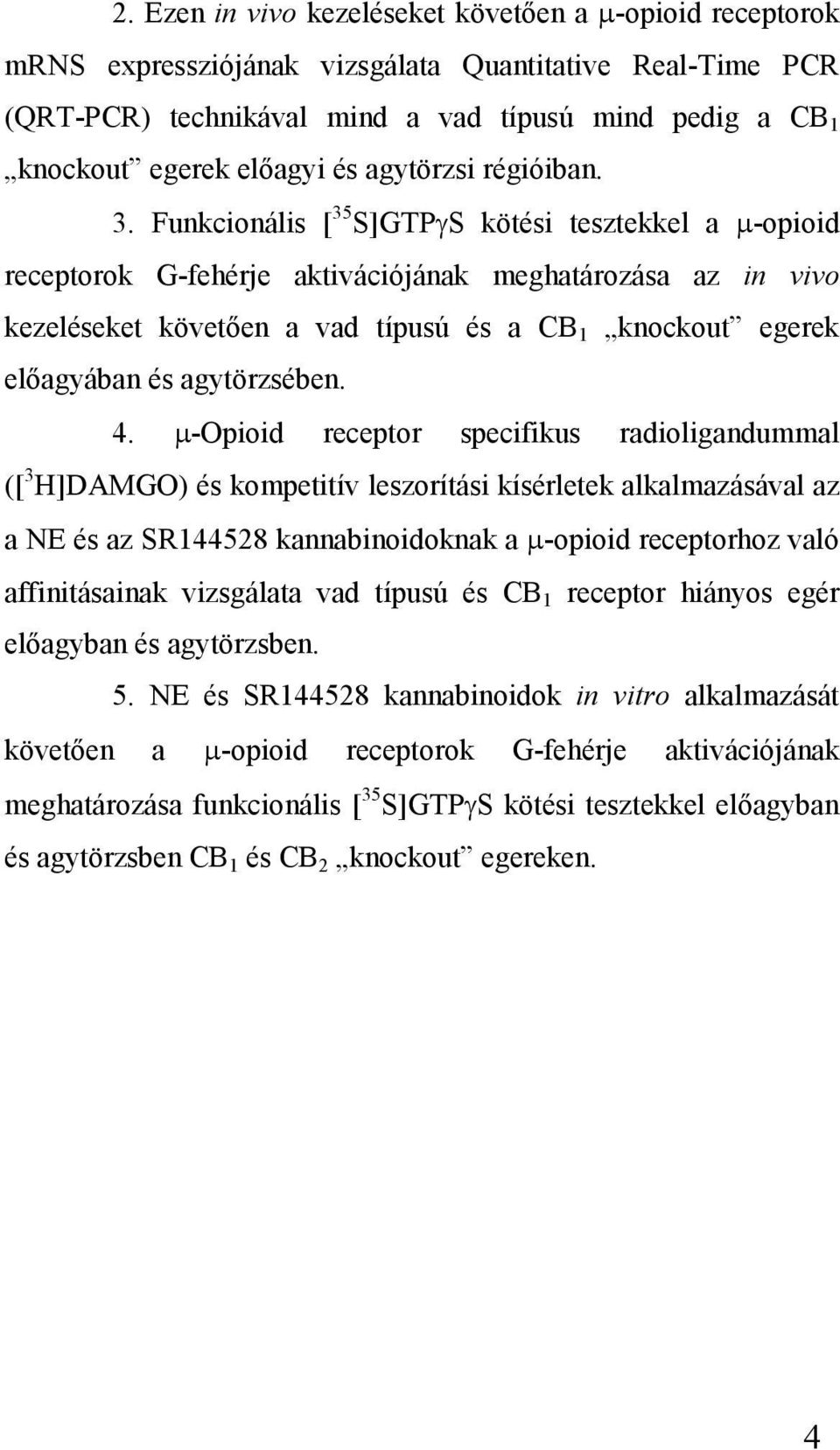 Funkcionális [ 35 S]GTPγS kötési tesztekkel a µ-opioid receptorok G-fehérje aktivációjának meghatározása az in vivo kezeléseket követıen a vad típusú és a CB 1 knockout egerek elıagyában és