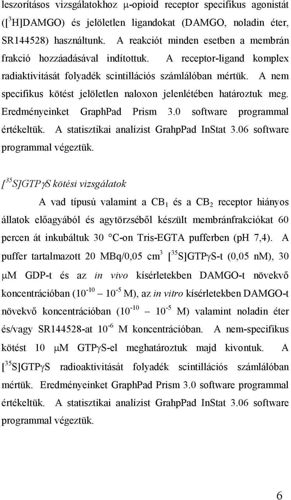 A nem specifikus kötést jelöletlen naloxon jelenlétében határoztuk meg. Eredményeinket GraphPad Prism 3.0 software programmal értékeltük. A statisztikai analízist GrahpPad InStat 3.