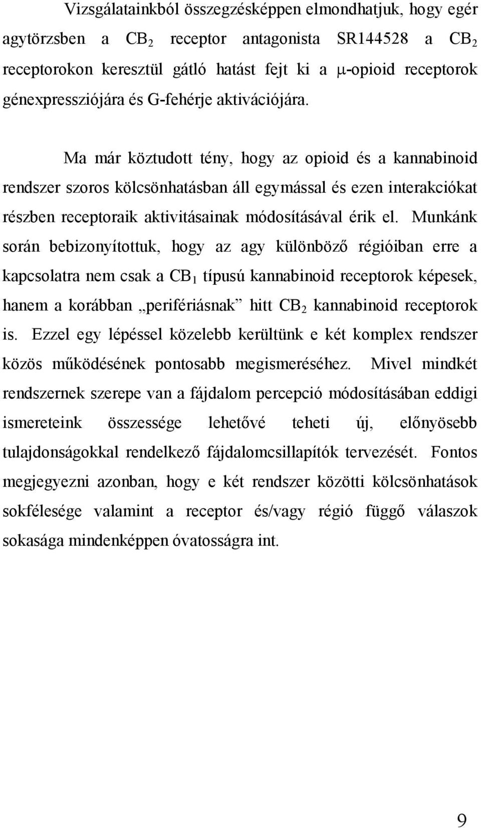 Ma már köztudott tény, hogy az opioid és a kannabinoid rendszer szoros kölcsönhatásban áll egymással és ezen interakciókat részben receptoraik aktivitásainak módosításával érik el.