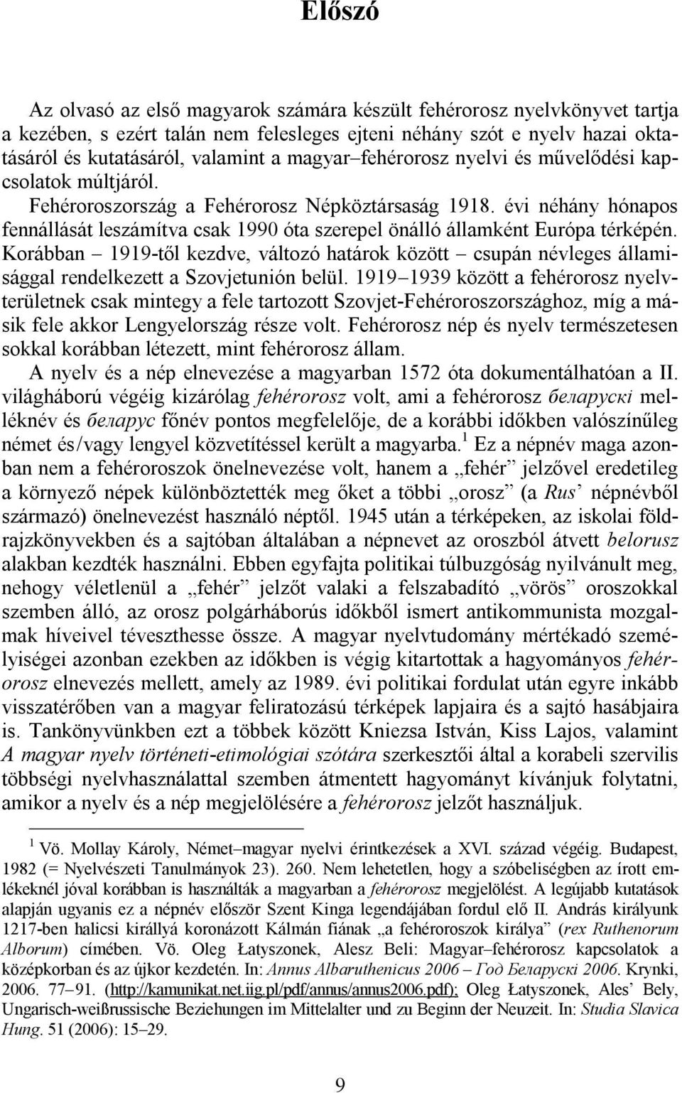 évi néhány hónapos fennállását leszámítva csak 1990 óta szerepel önálló államként Európa térképén.