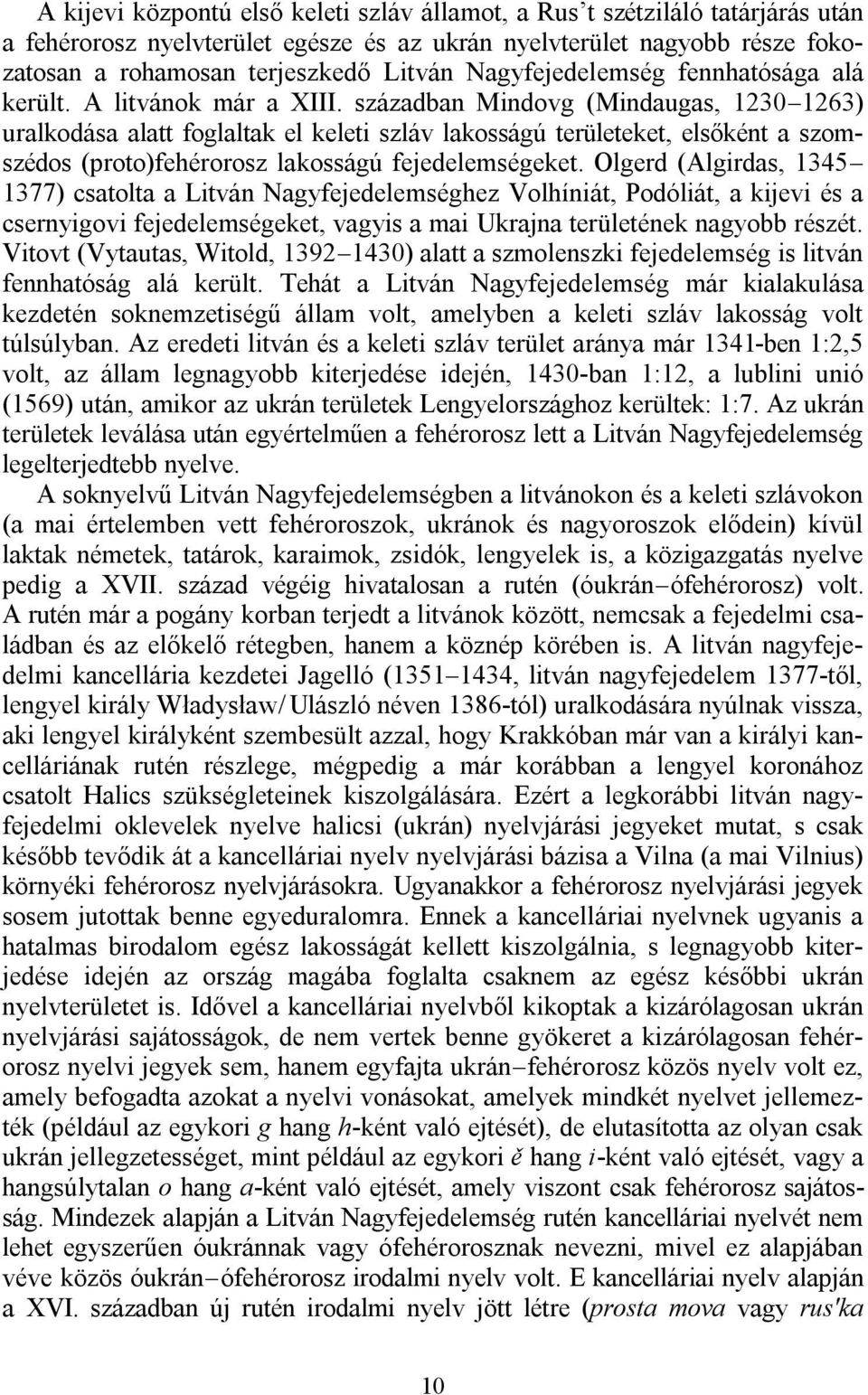 században Mindovg (Mindaugas, 1230 1263) uralkodása alatt foglaltak el keleti szláv lakosságú területeket, elsőként a szomszédos (proto)fehérorosz lakosságú fejedelemségeket.