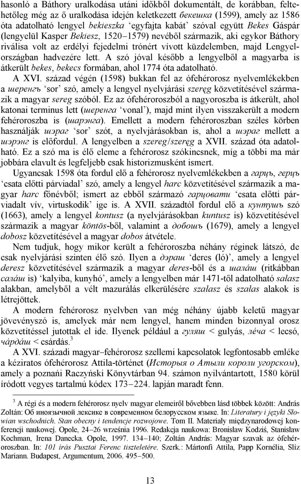 lett. A szó jóval később a lengyelből a magyarba is átkerült bekes, bekecs formában, ahol 1774 óta adatolható. A XVI.