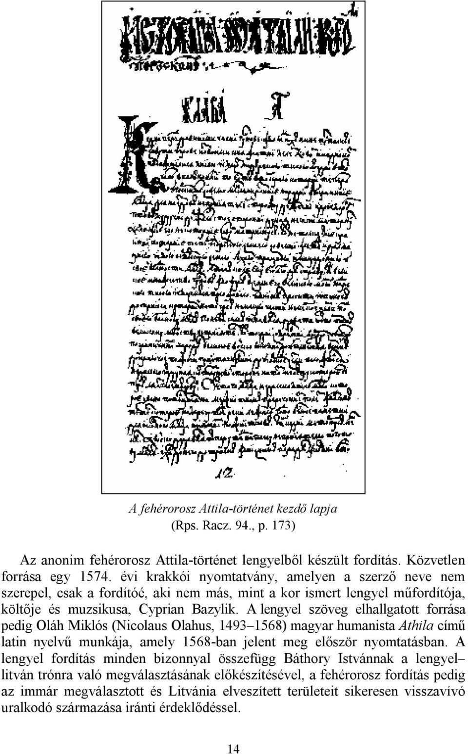 A lengyel szöveg elhallgatott forrása pedig Oláh Miklós (Nicolaus Olahus, 1493 1568) magyar humanista Athila című latin nyelvű munkája, amely 1568-ban jelent meg először nyomtatásban.