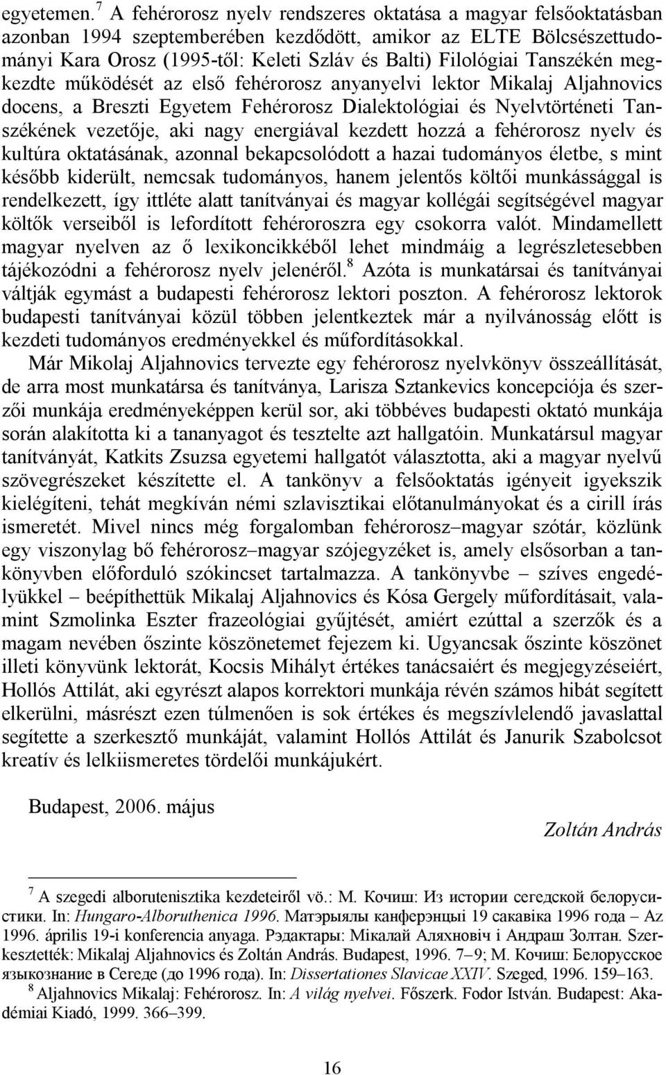 Tanszékén megkezdte működését az első fehérorosz anyanyelvi lektor Mikalaj Aljahnovics docens, a Breszti Egyetem Fehérorosz Dialektológiai és Nyelvtörténeti Tanszékének vezetője, aki nagy energiával