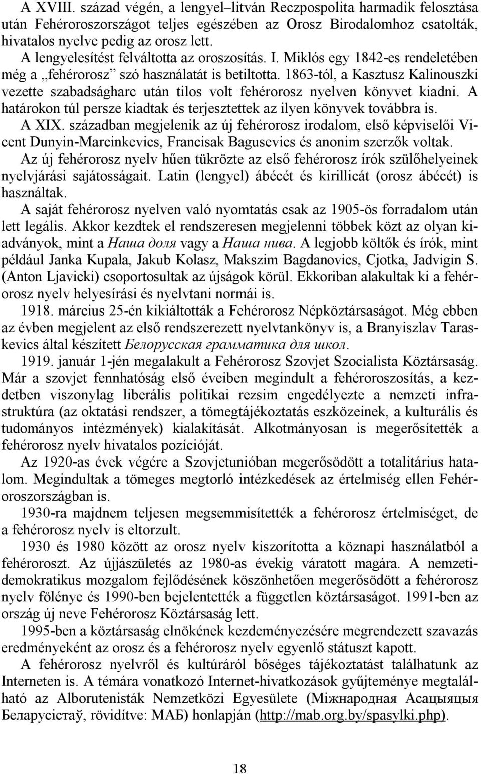 1863-tól, a Kasztusz Kalinouszki vezette szabadságharc után tilos volt fehérorosz nyelven könyvet kiadni. A határokon túl persze kiadtak és terjesztettek az ilyen könyvek továbbra is. A XIX.