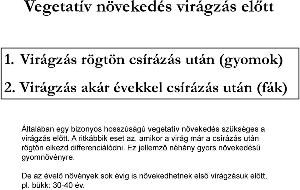 virágzás előtt. A ritkábbik eset az, amikor a virág már a csírázás után rögtön elkezd differenciálódni.