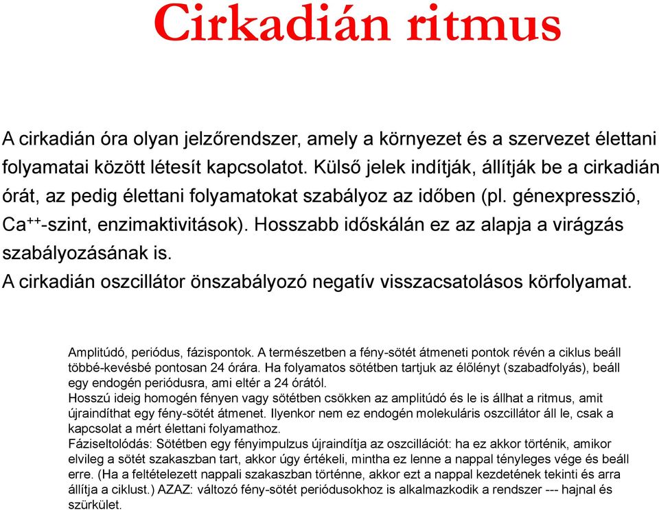 Hosszabb időskálán ez az alapja a virágzás szabályozásának is. A cirkadián oszcillátor önszabályozó negatív visszacsatolásos körfolyamat. Amplitúdó, periódus, fázispontok.