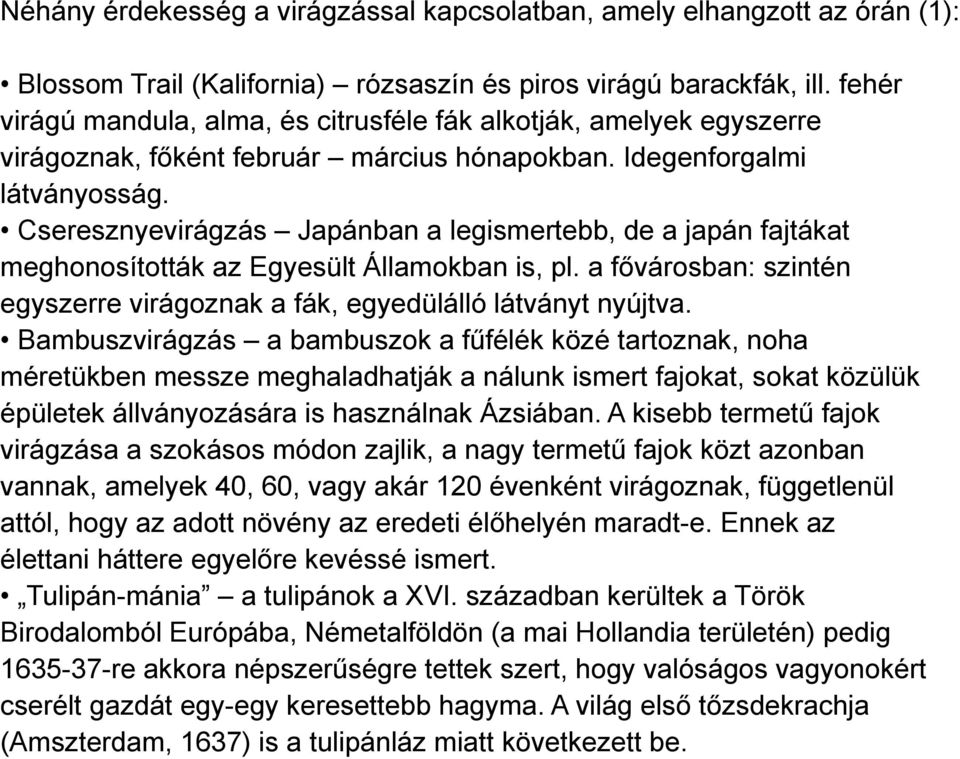 Cseresznyevirágzás Japánban a legismertebb, de a japán fajtákat meghonosították az Egyesült Államokban is, pl. a fővárosban: szintén egyszerre virágoznak a fák, egyedülálló látványt nyújtva.