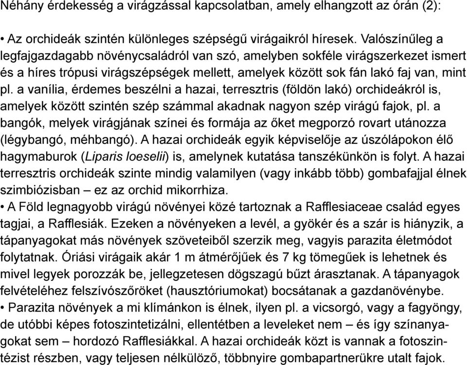 a vanília, érdemes beszélni a hazai, terresztris (földön lakó) orchideákról is, amelyek között szintén szép számmal akadnak nagyon szép virágú fajok, pl.