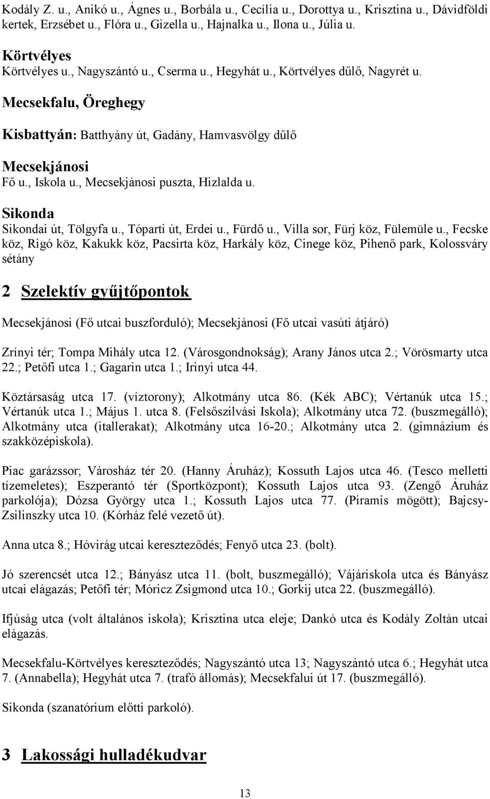 , Mecsekjánosi puszta, Hizlalda u. Sikonda Sikondai út, Tölgyfa u., Tóparti út, Erdei u., Fürdő u., Villa sor, Fürj köz, Fülemüle u.