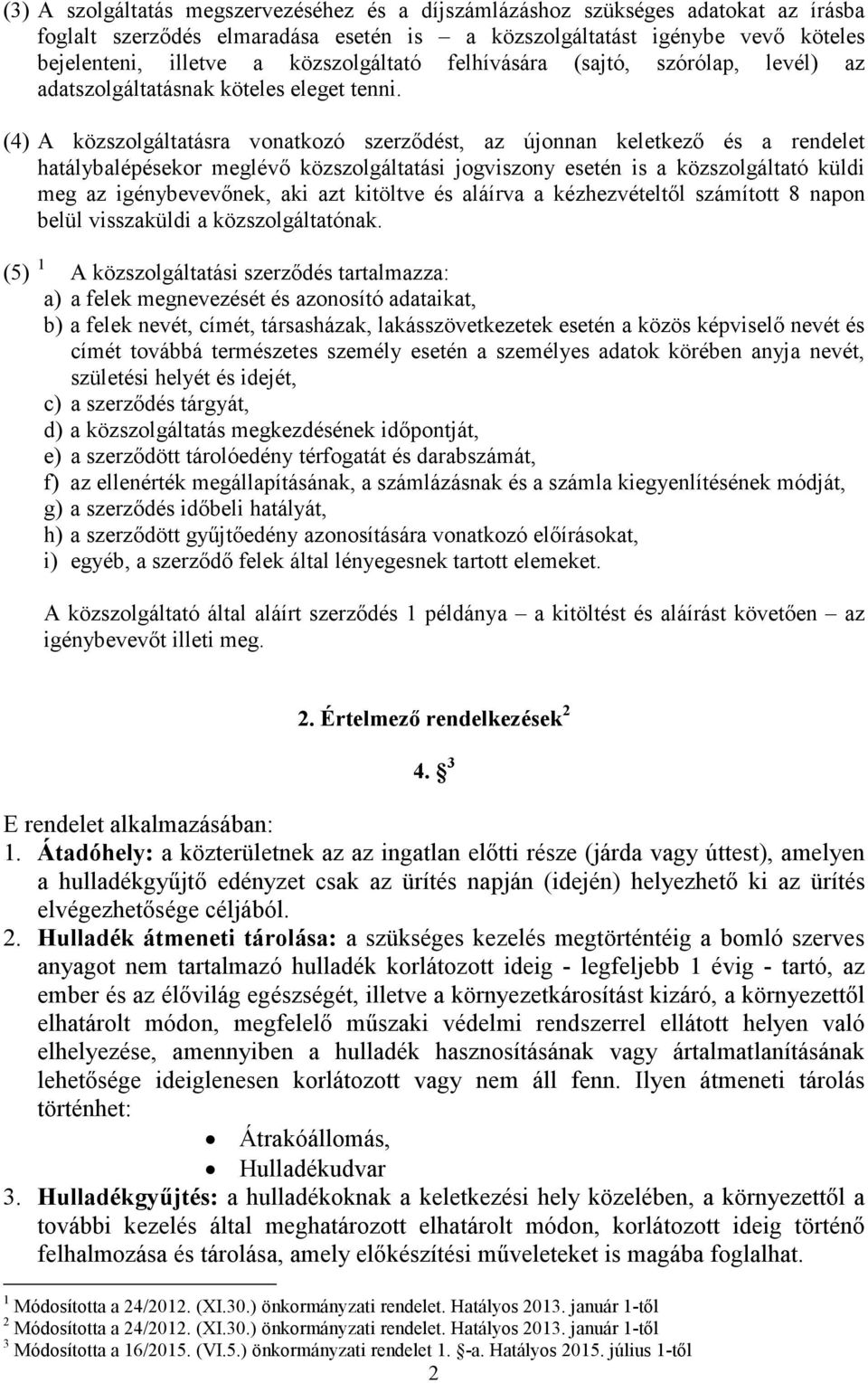 (4) A közszolgáltatásra vonatkozó szerződést, az újonnan keletkező és a rendelet hatálybalépésekor meglévő közszolgáltatási jogviszony esetén is a közszolgáltató küldi meg az igénybevevőnek, aki azt