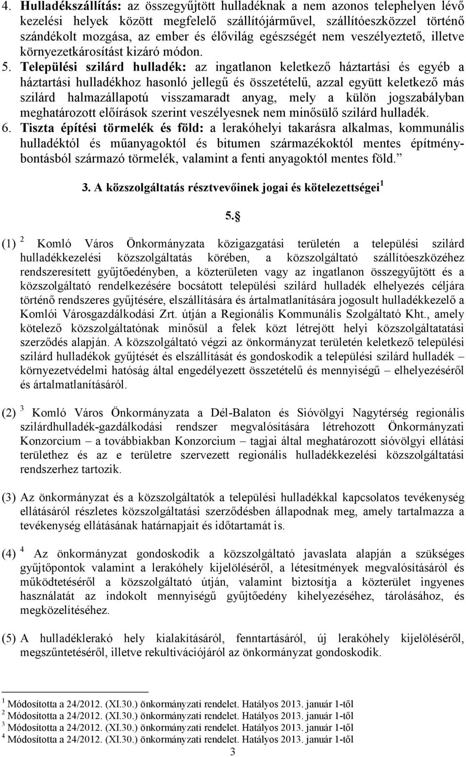 Települési szilárd hulladék: az ingatlanon keletkező háztartási és egyéb a háztartási hulladékhoz hasonló jellegű és összetételű, azzal együtt keletkező más szilárd halmazállapotú visszamaradt anyag,