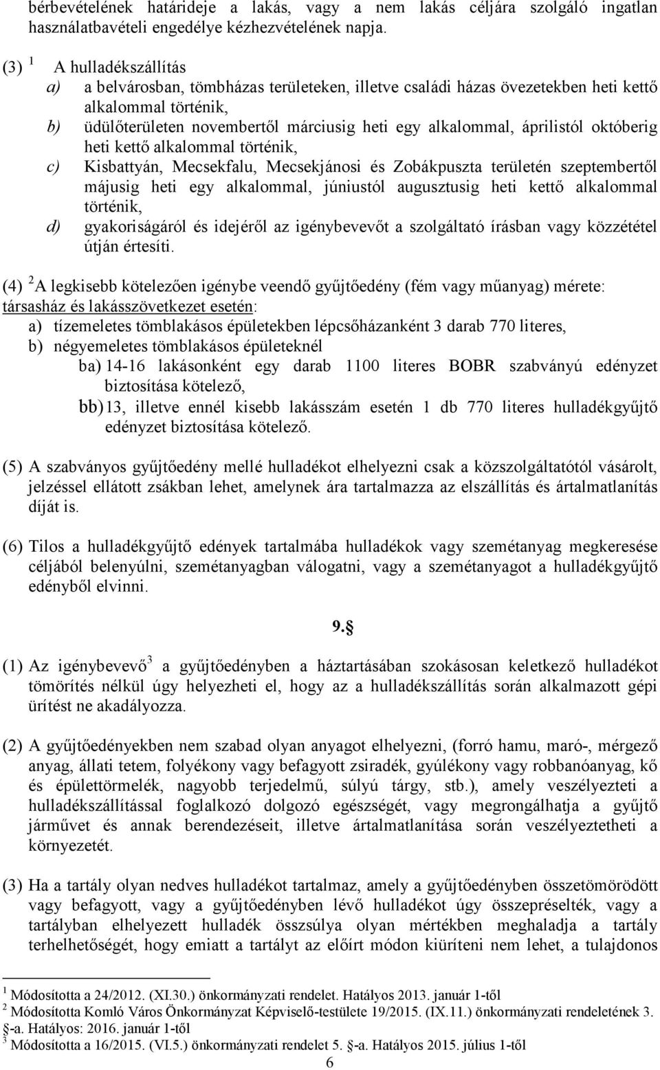 áprilistól októberig heti kettő alkalommal történik, c) Kisbattyán, Mecsekfalu, Mecsekjánosi és Zobákpuszta területén szeptembertől májusig heti egy alkalommal, júniustól augusztusig heti kettő