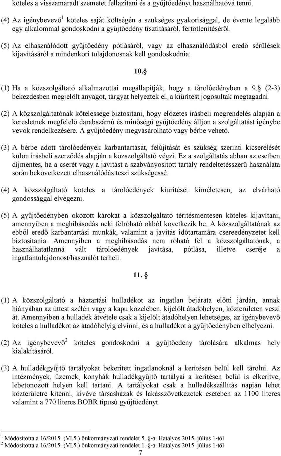 (5) Az elhasználódott gyűjtőedény pótlásáról, vagy az elhasználódásból eredő sérülések kijavításáról a mindenkori tulajdonosnak kell gondoskodnia. 10.