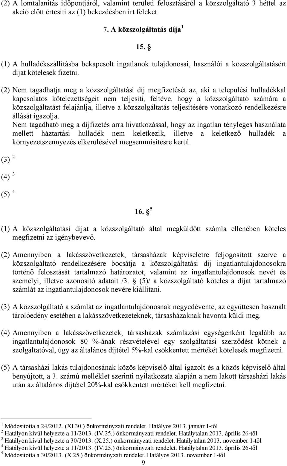 (2) Nem tagadhatja meg a közszolgáltatási díj megfizetését az, aki a települési hulladékkal kapcsolatos kötelezettségeit nem teljesíti, feltéve, hogy a közszolgáltató számára a közszolgáltatást