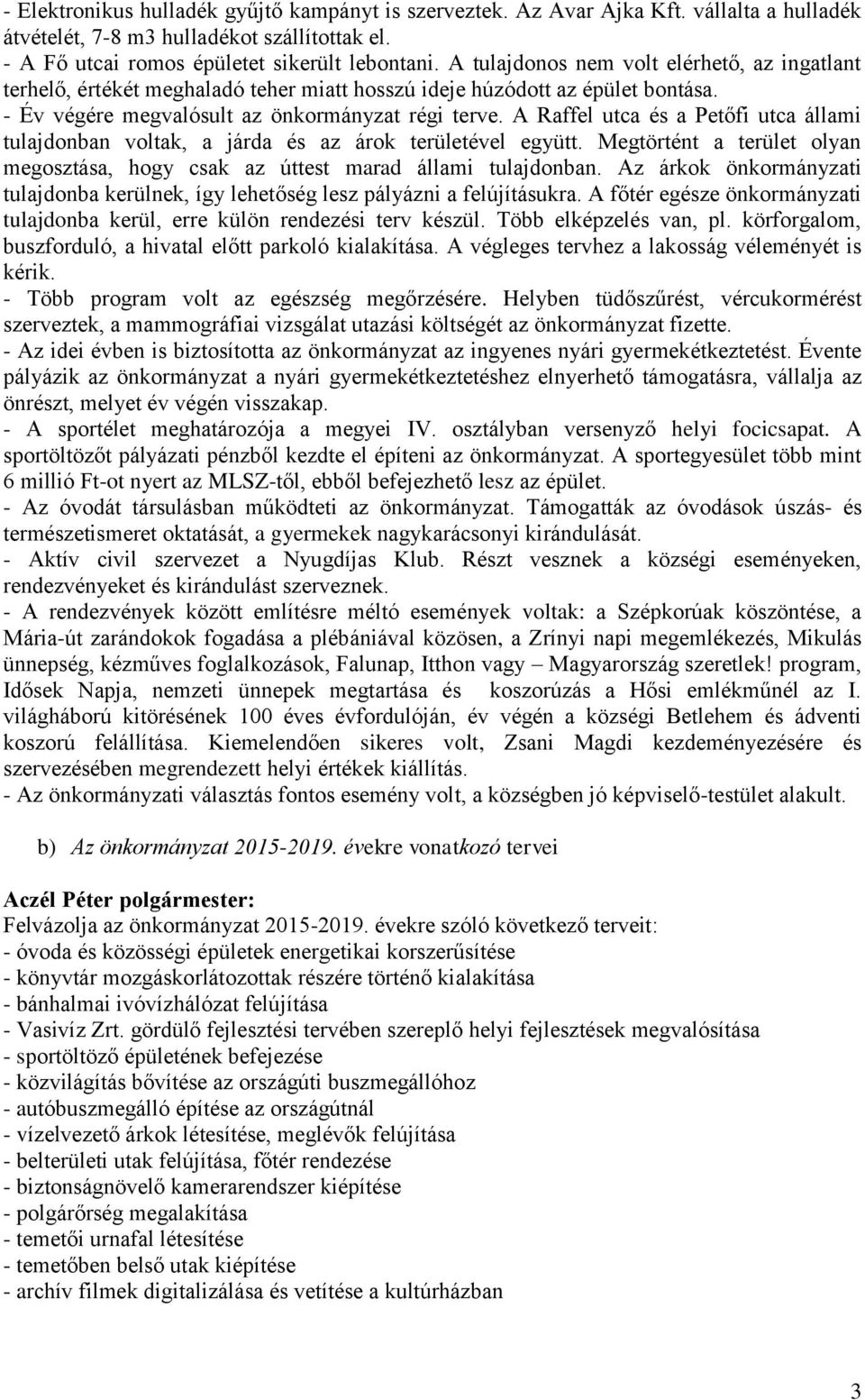 A Raffel utca és a Petőfi utca állami tulajdonban voltak, a járda és az árok területével együtt. Megtörtént a terület olyan megosztása, hogy csak az úttest marad állami tulajdonban.